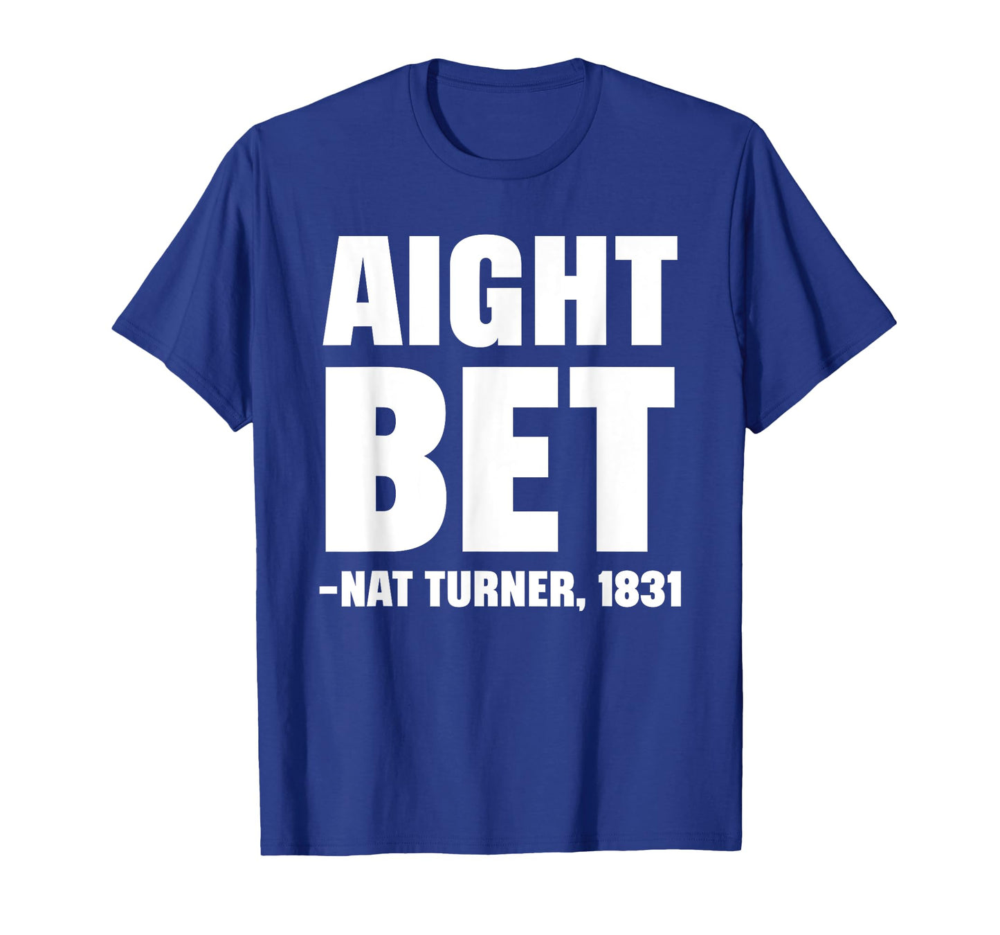 Aight Bet Nat Turner Quote Black History African American T-Shirt