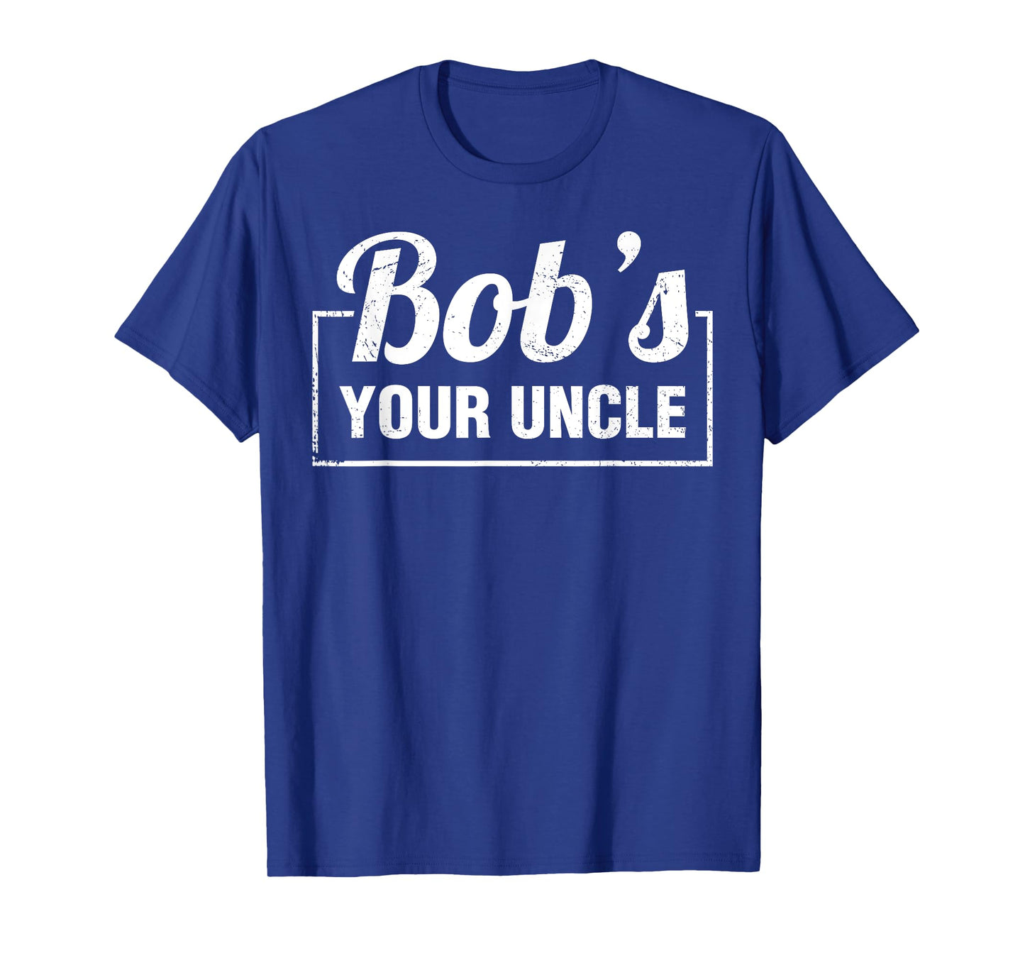 Bob's Your Uncle Funny Shirts Saying Quotes Expression Idiom T-Shirt