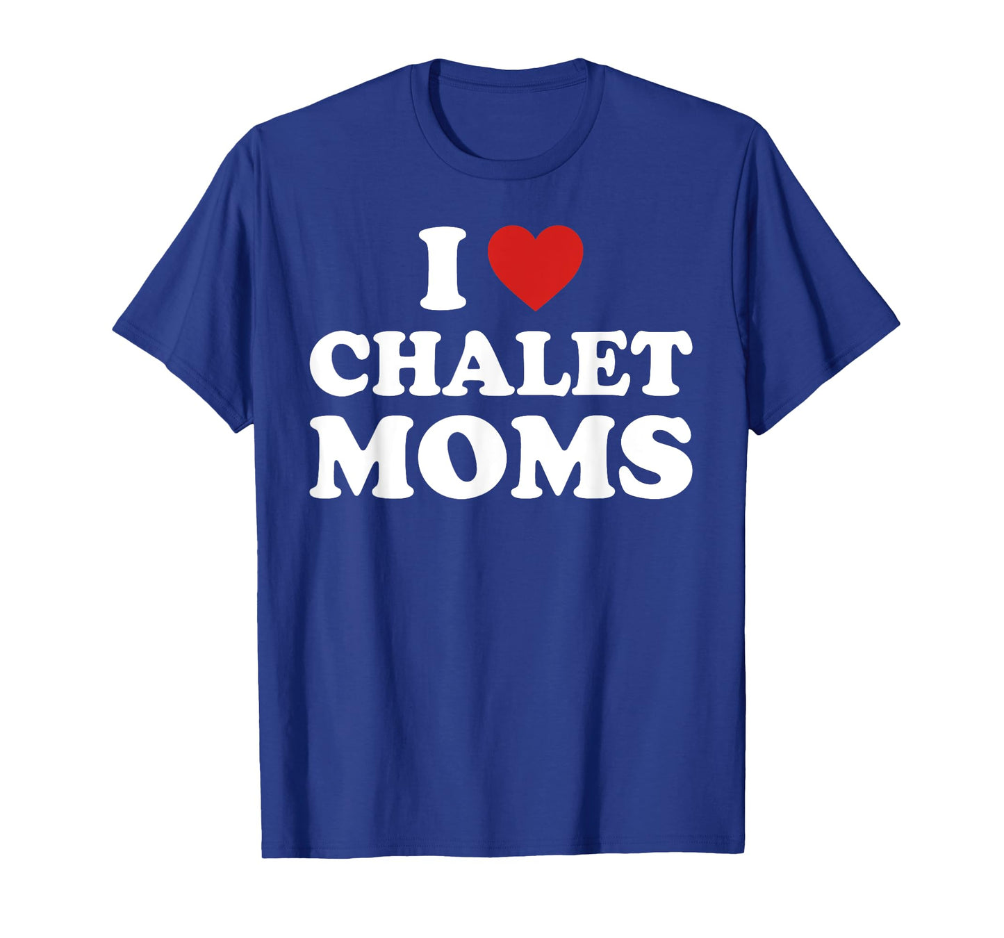 I Love Chalet Moms Funny Mom Lovers Quote T-Shirt