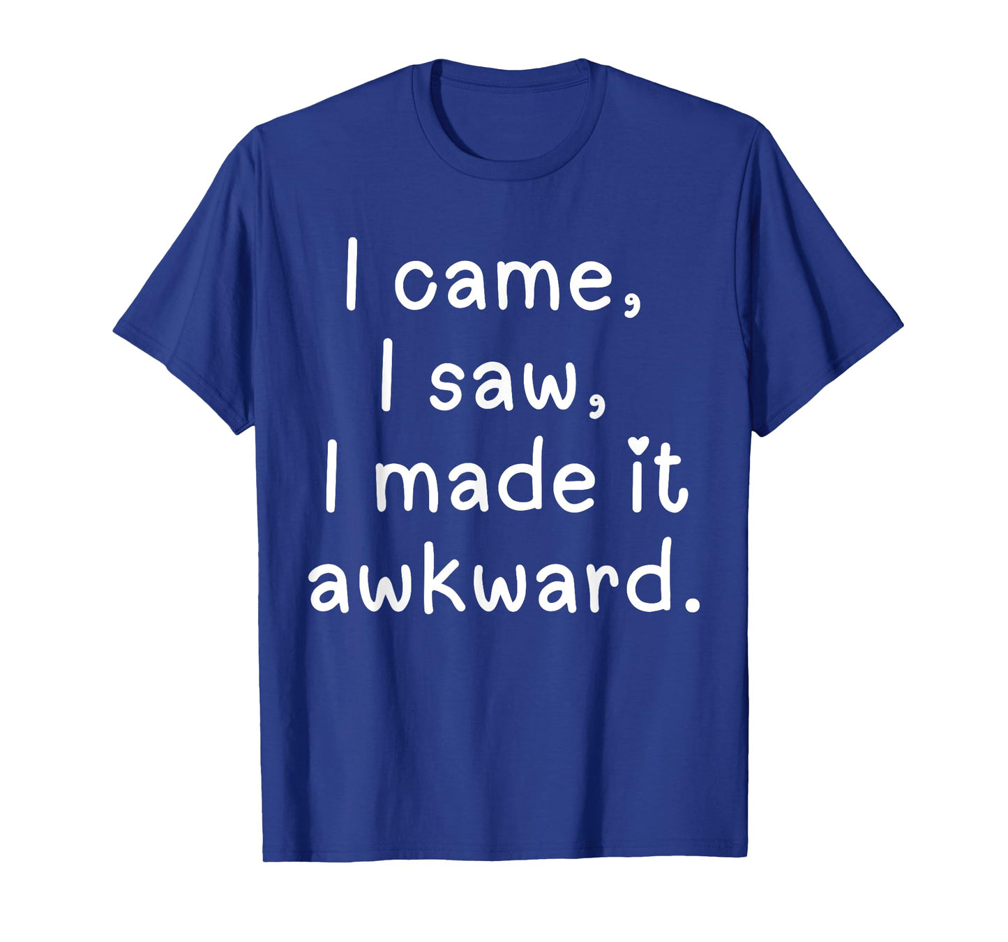 Funny I came I saw I made it awkward Men Women Girl Boy Tee T-Shirt