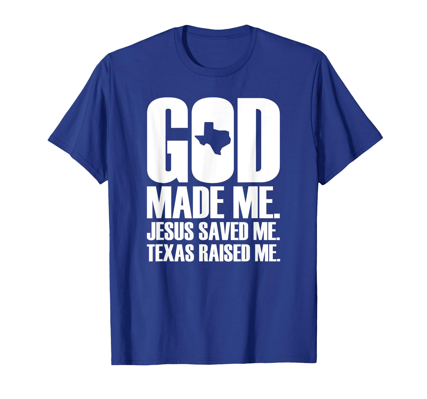 God Made Me. Jesus Saved Me. Texas Raised Me. - Religion T-Shirt