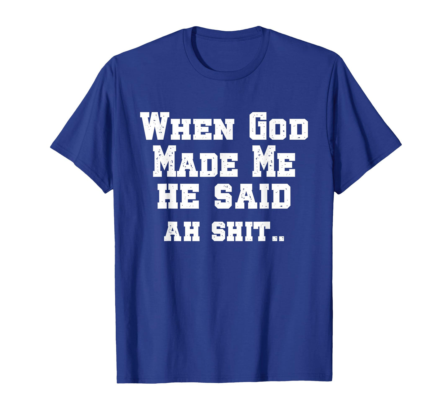 When God Made Me He Said ah shi..Christian Funny T-Shirt