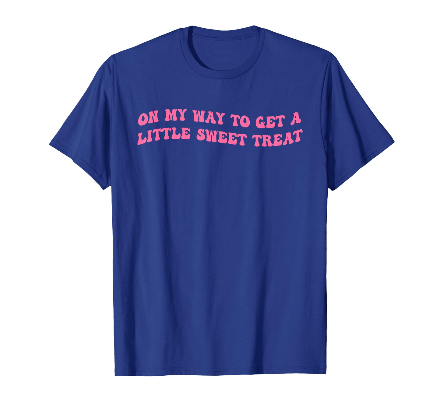 On My Way To Get A-Little Sweet Treat Funny Quote T-Shirt