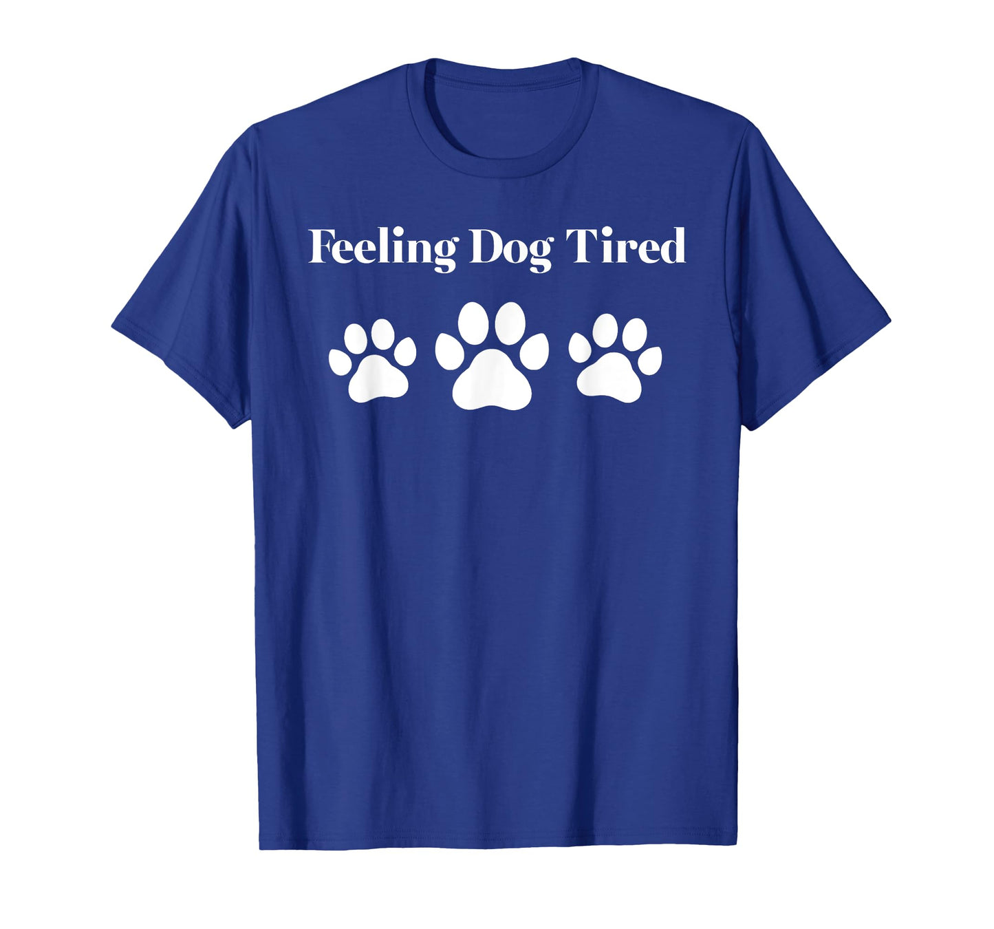 Feeling Dog Tired Funny Paw Print Quote T-Shirt