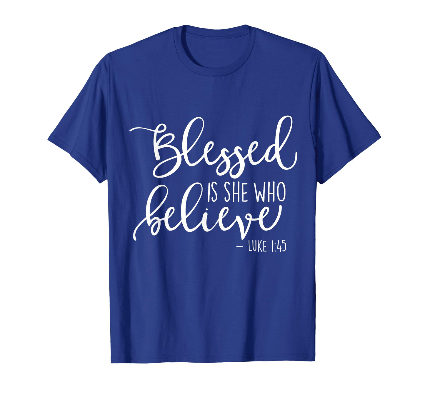 Blessed Is She Who Believe Luke 1:45 TShirt