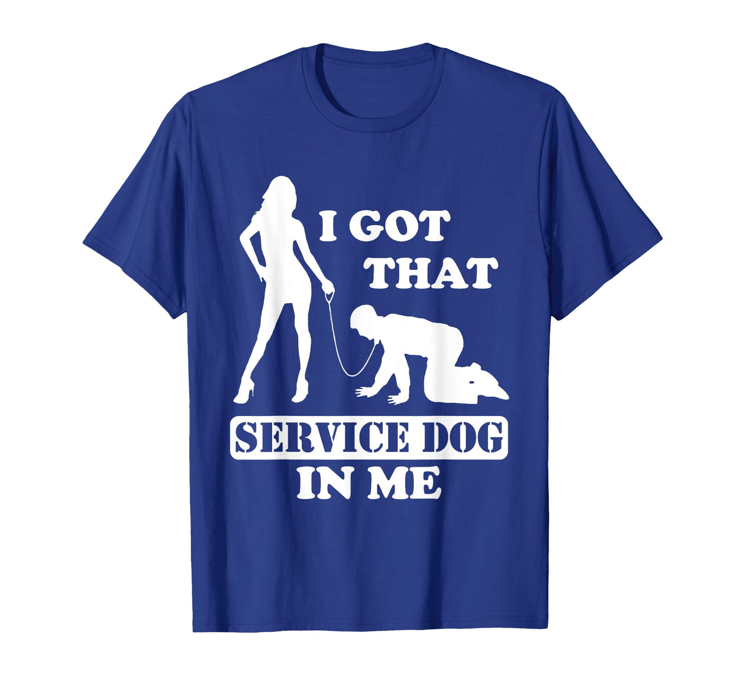 I Got That Service Dog In Me - Woman Holding Man On A Leash T-Shirt