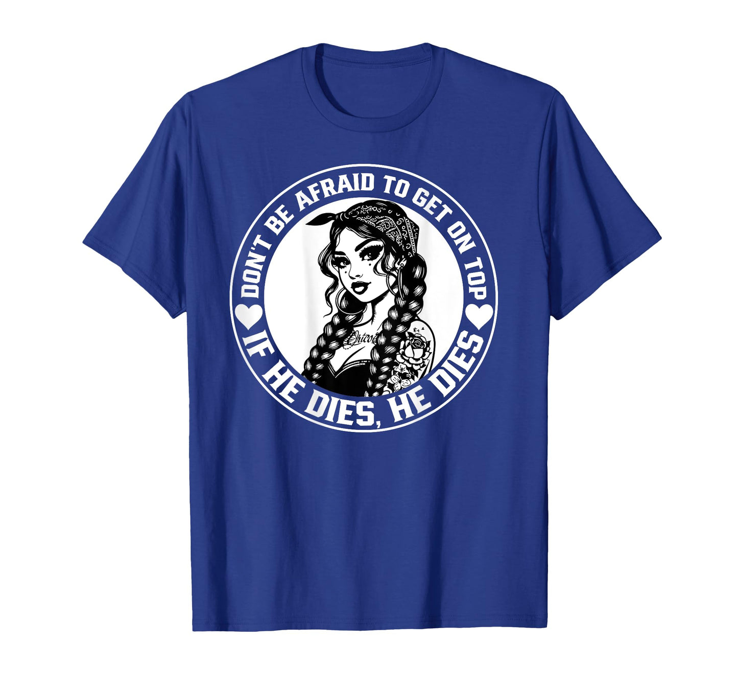 Don't Be Afraid To Get On Top If He Dies He Dies T-Shirt