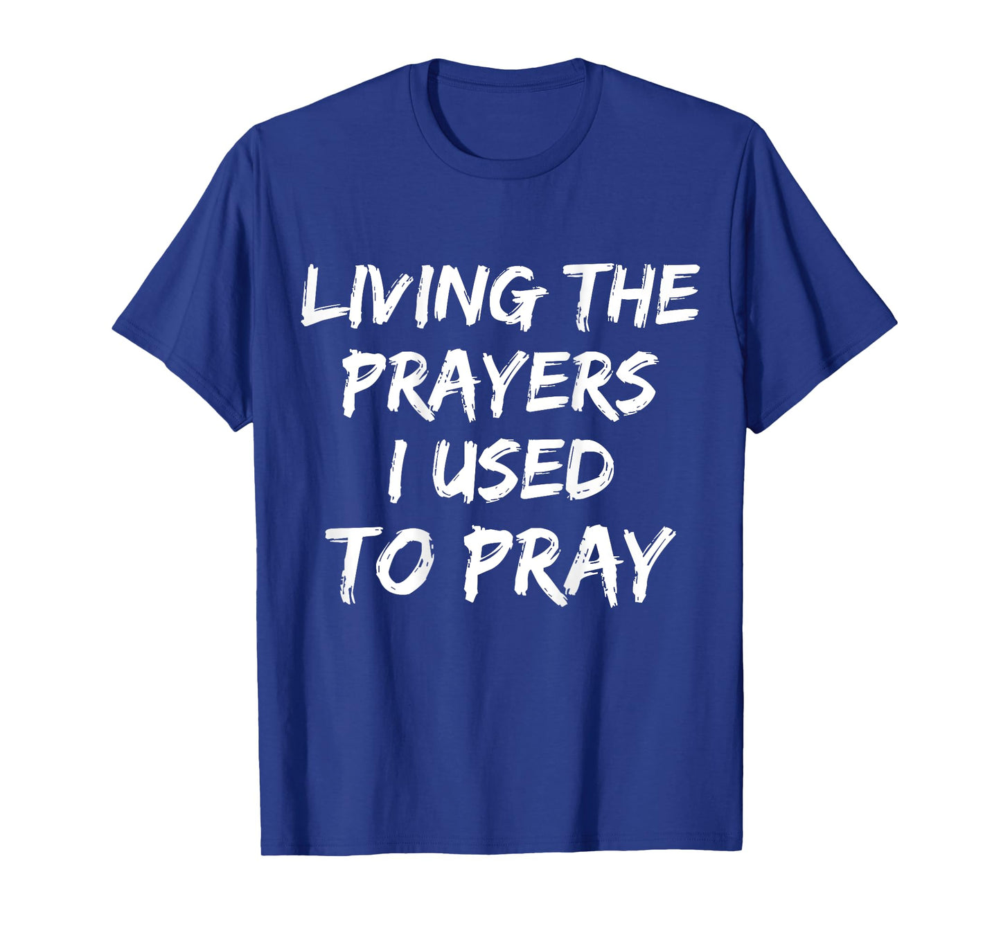 Living The Prayers I used to Pray on back T-Shirt