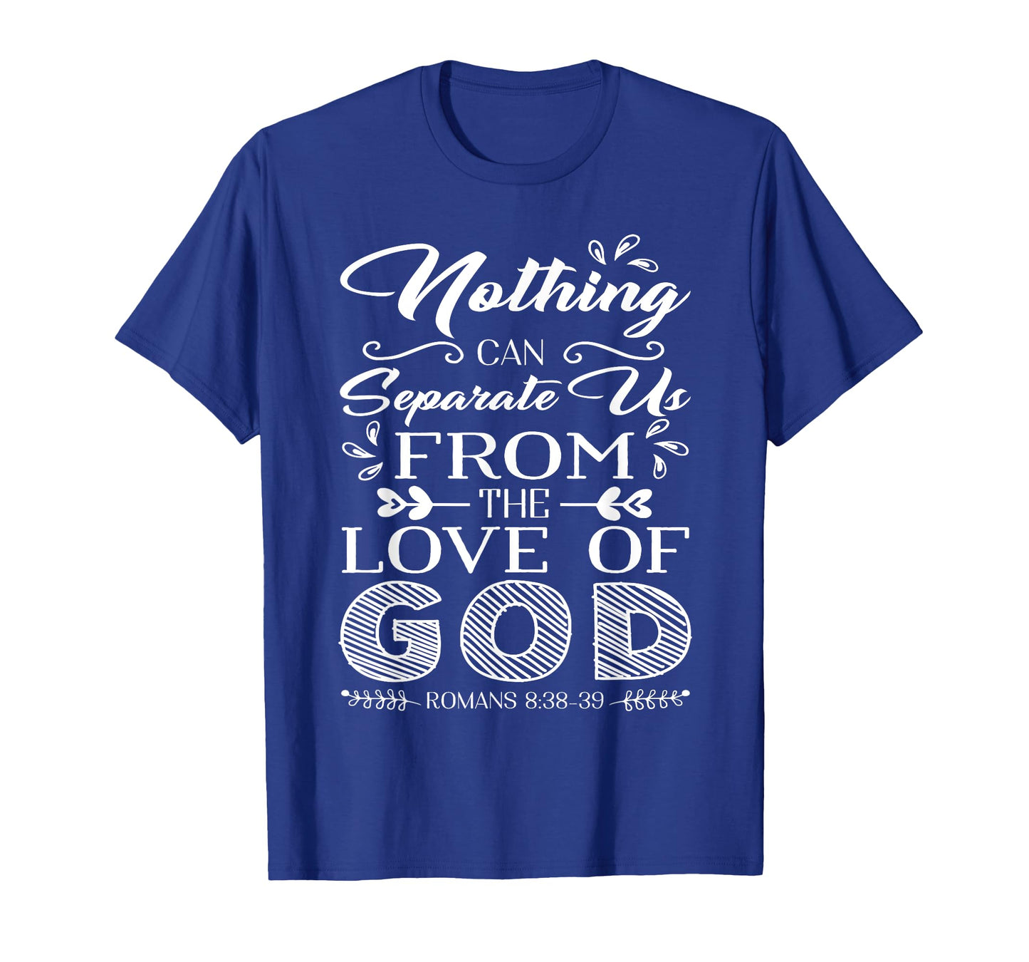 Romans 8 38-39 Nothing can separate us from the love of GOD T-Shirt