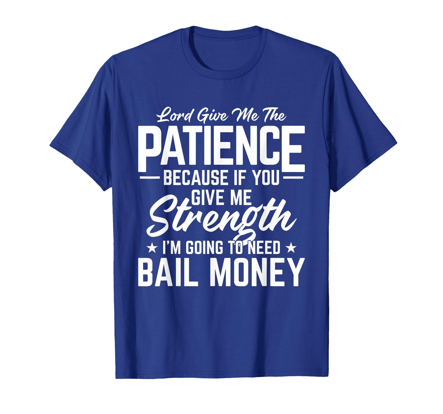 Lord Give Me The Patience Because If You Give Me Strength T-Shirt