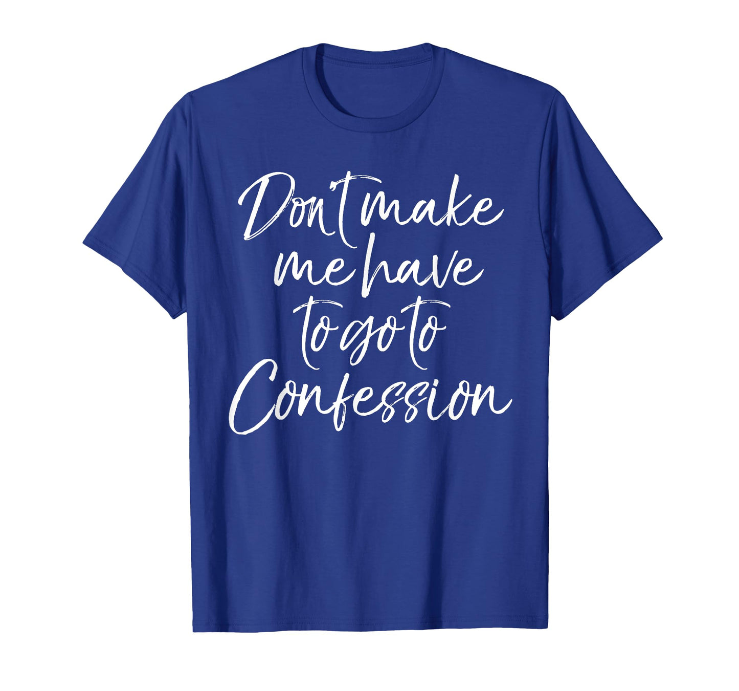 Funny Christian Joke Don't Make Me Have to Go to Confession T-Shirt