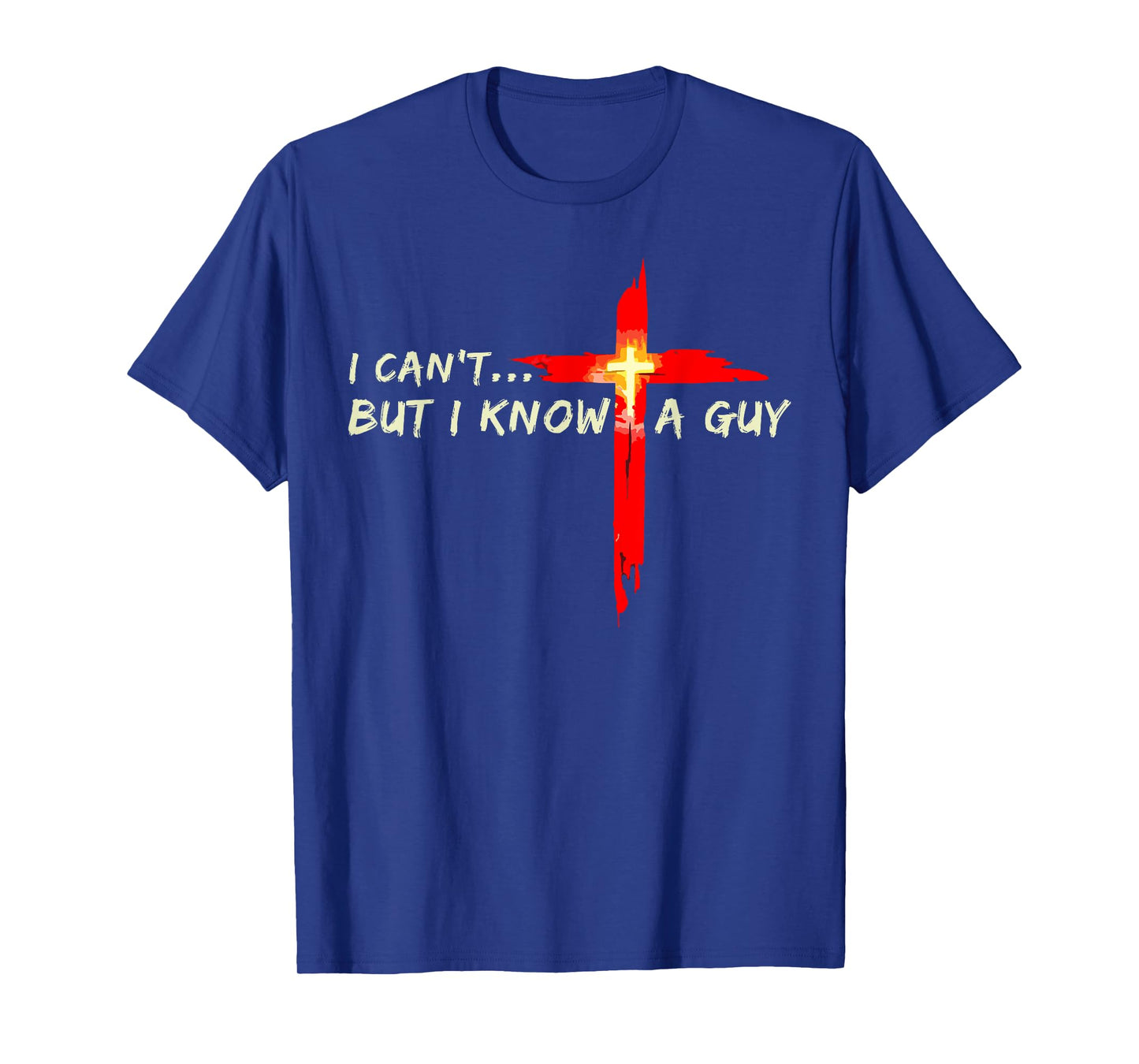 I Can't But I Know A Guy Jesus Christian Cross God Faith T-Shirt