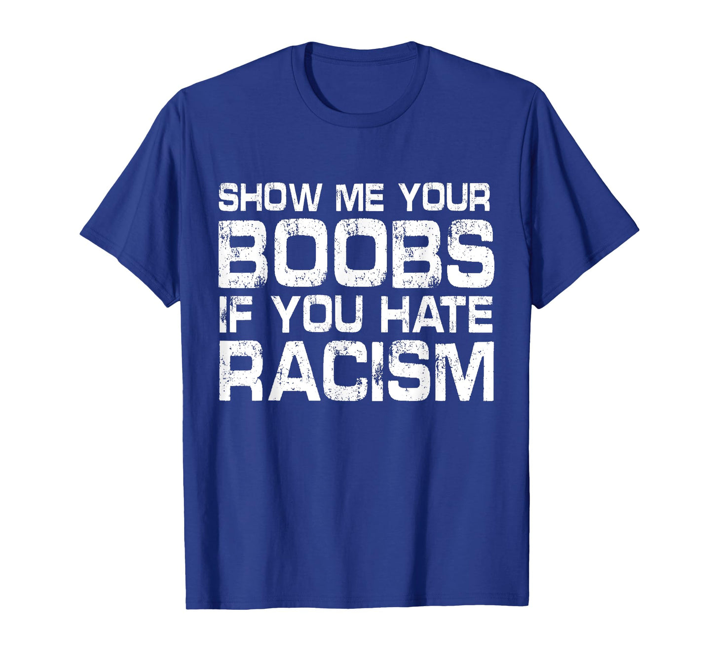 Show Me Your Boobs If You Hate Racis Quote T-Shirt