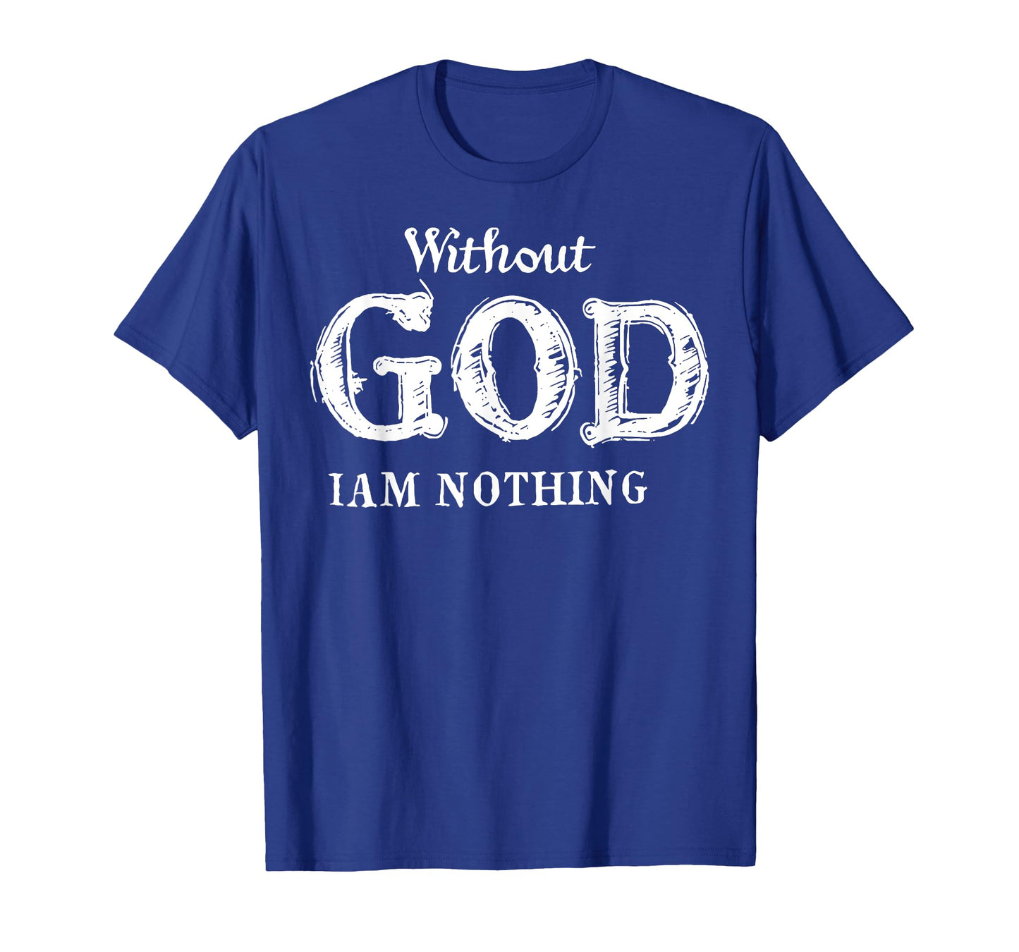 Without God I Am Nothing T-Shirt