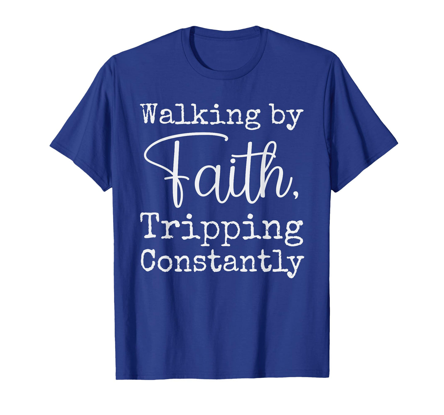 Walking By Faith Tripping Constantly Christian Bible Quotes T-Shirt