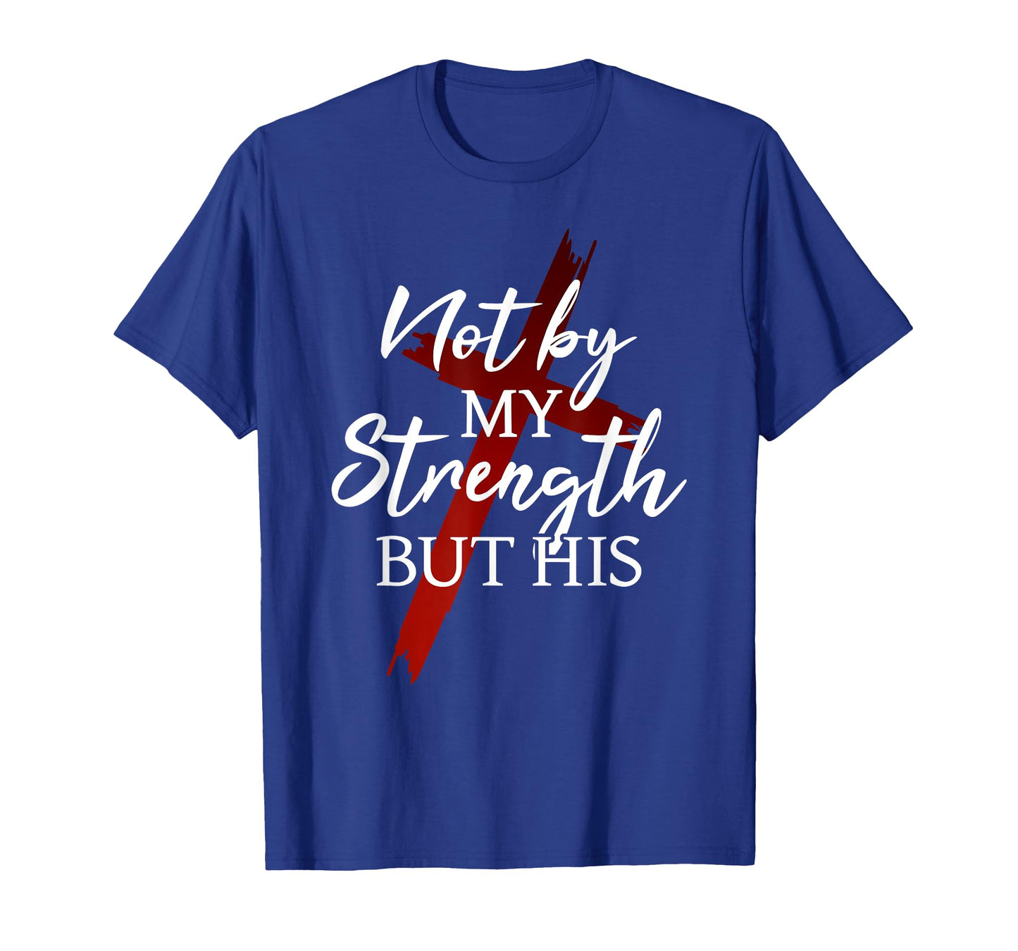 Christian Faith Jesus Not by My Strength But His Cross God T-Shirt