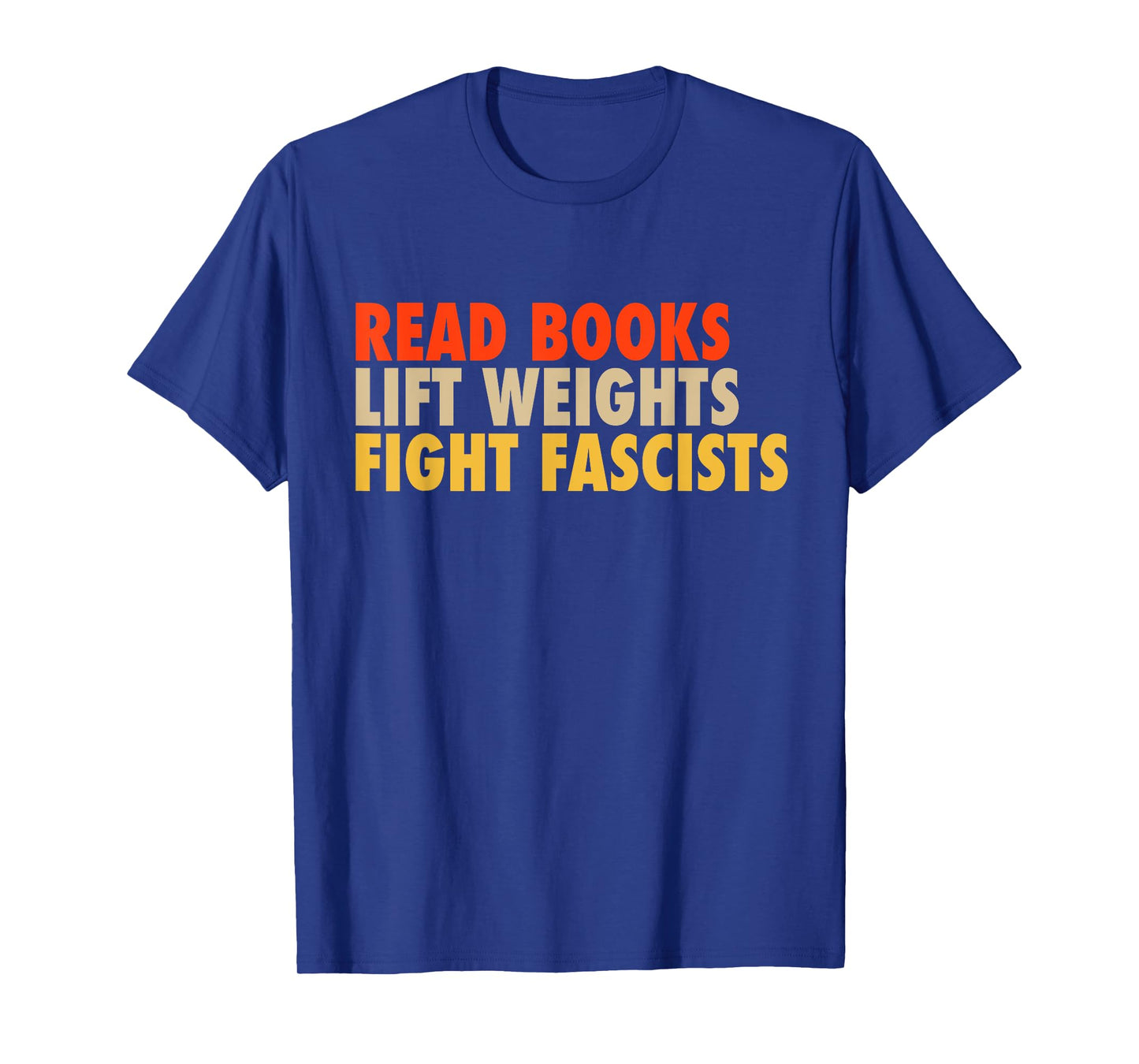 Read Books Lift Weights Fight Fascists Funny Reading Humor T-Shirt