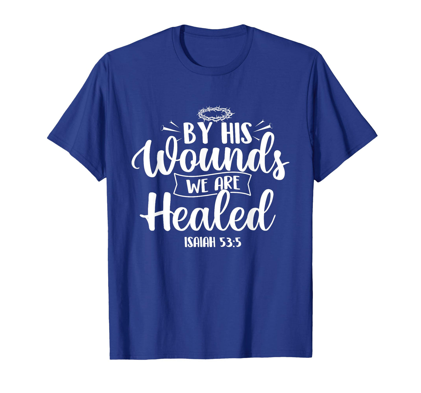 By His Wounds We Are Healed - Bible Christian Faith Jesus T-Shirt