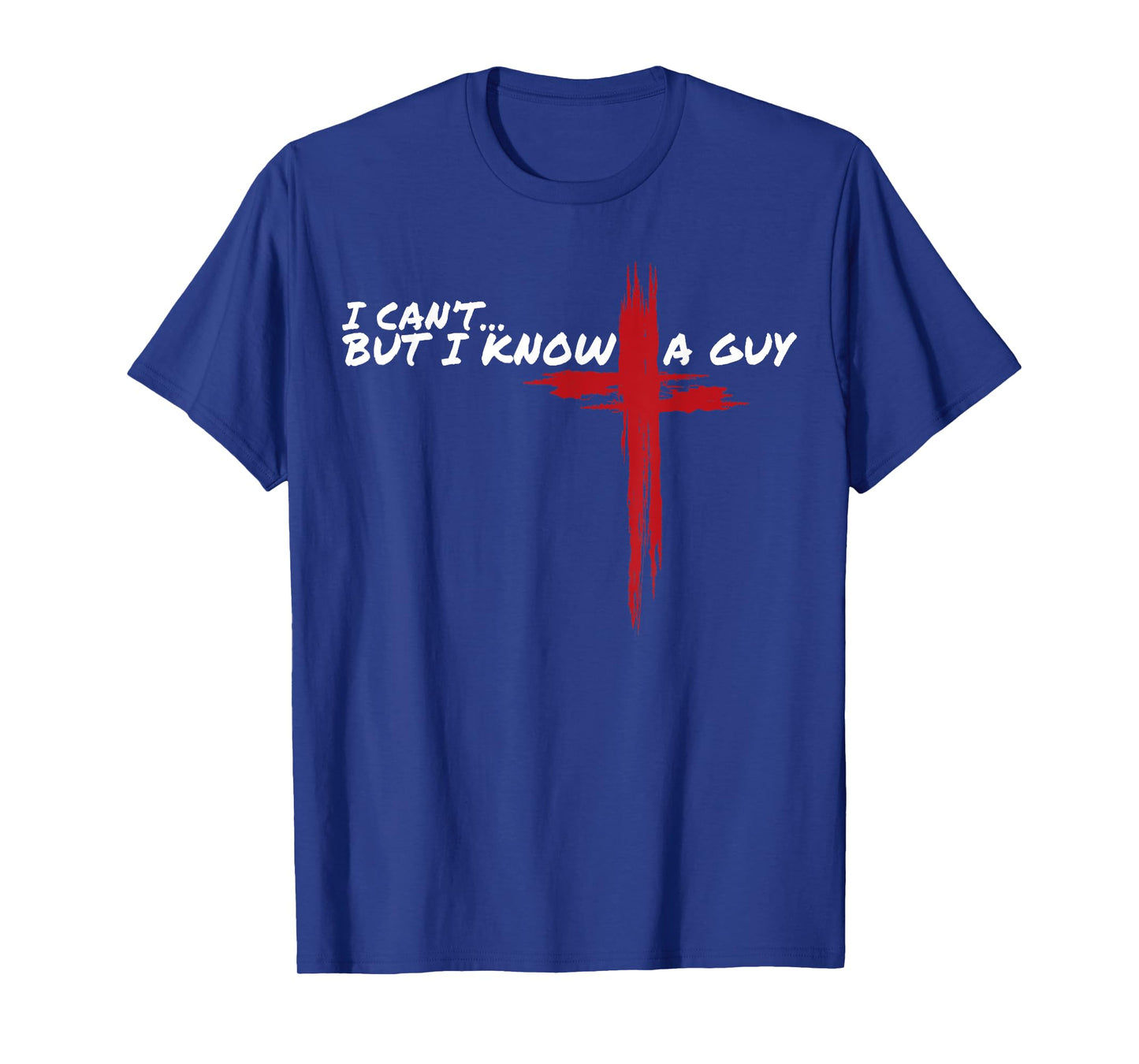 I Can't But I Know A Guy Funny Jesus Cross Christian Faith T-Shirt