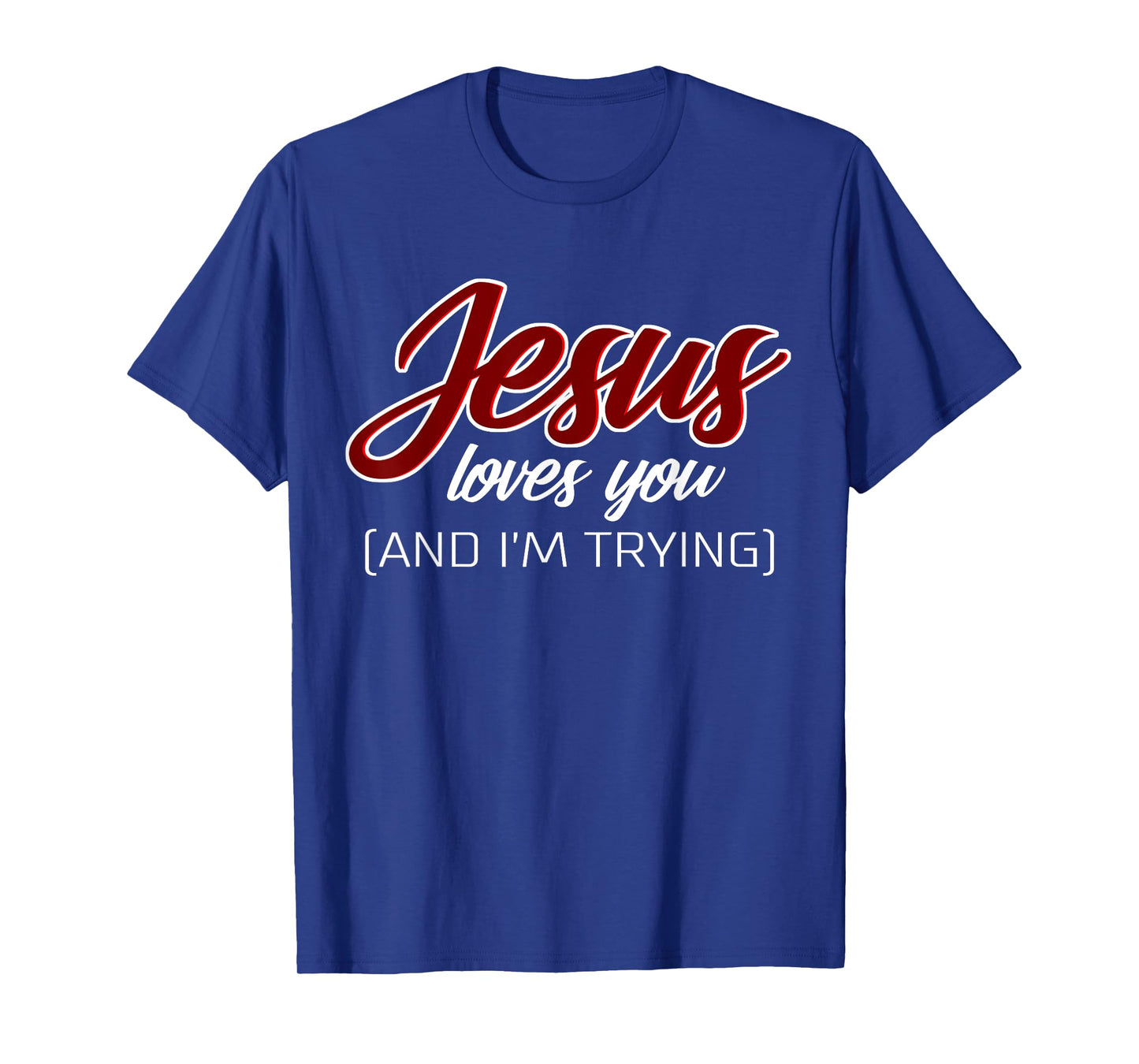 Jesus Loves You (And I'm Trying) Funny Christian T-Shirt
