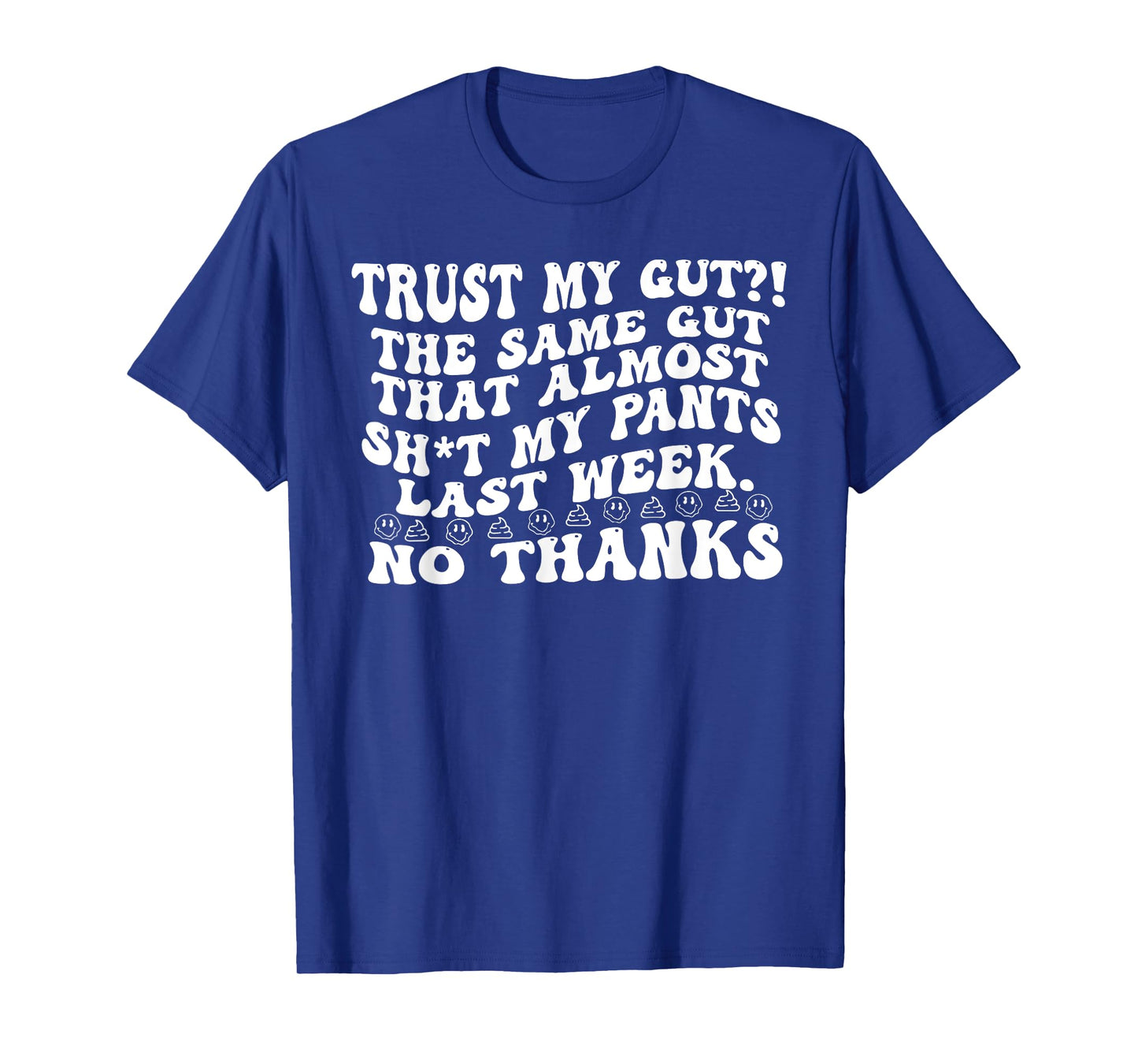 Quote TRUST MY GUT?! THE SAME GUT THAT... Funny Design T-Shirt
