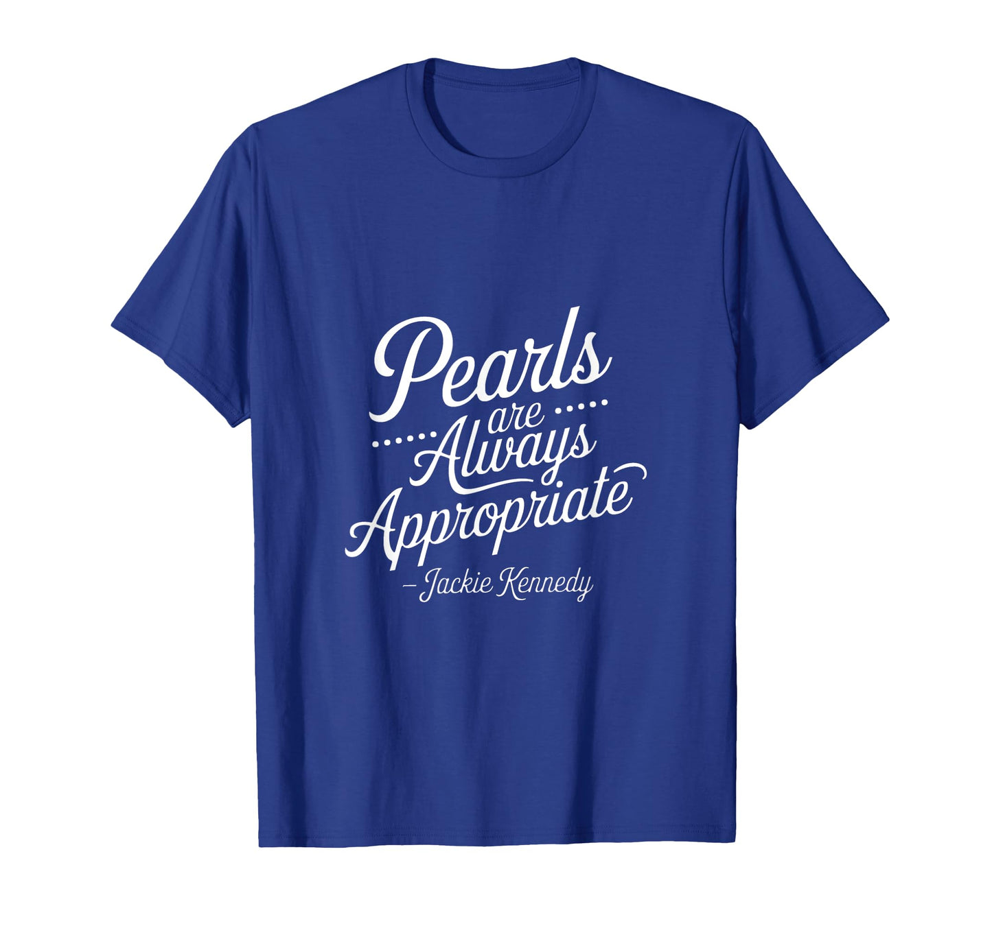 Classy-Lady Saying-Pearls are Always-Appropriate Woman-Quote T-Shirt