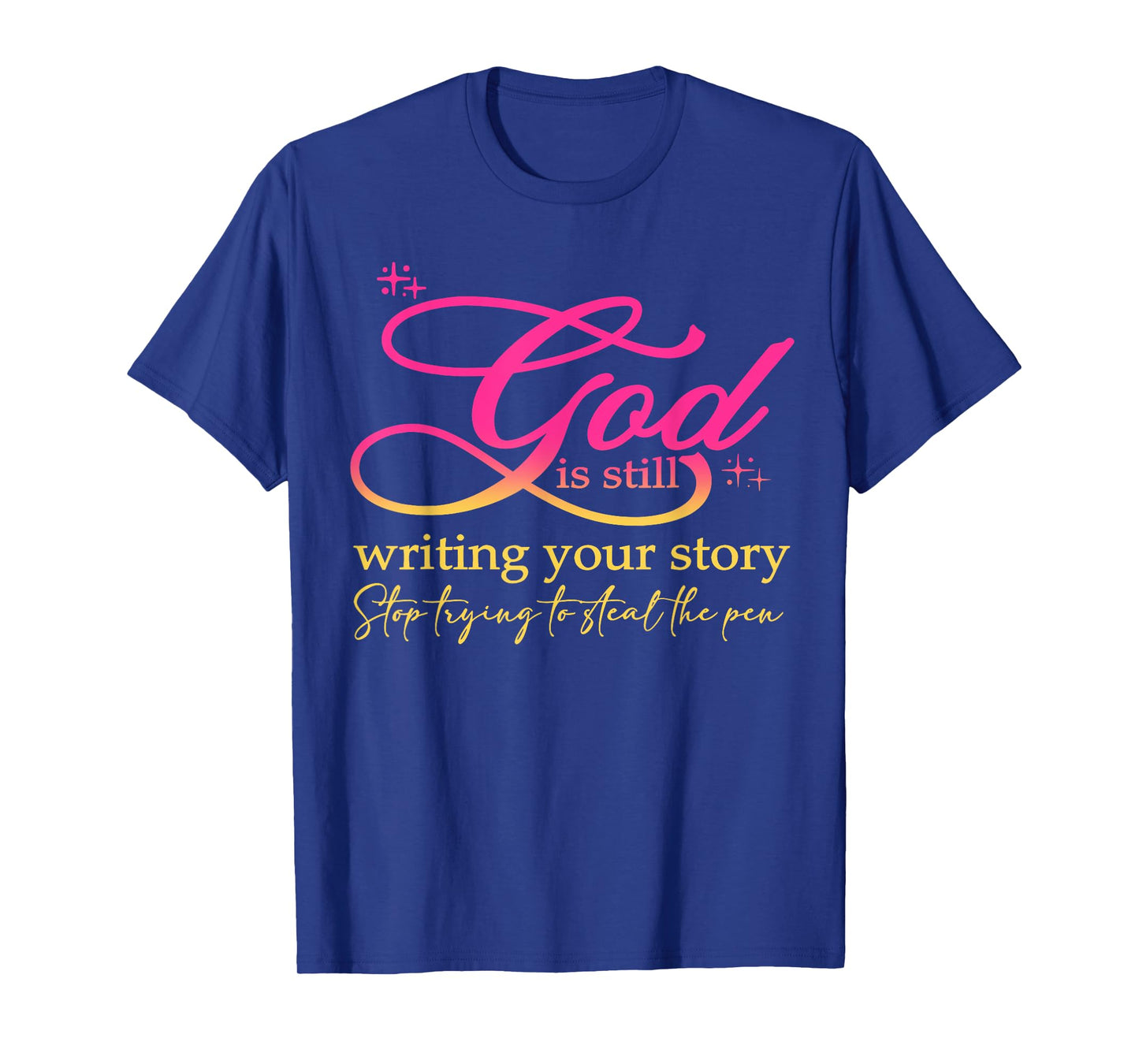 God Is Still Writing Your Story Stop Trying Christian T-Shirt
