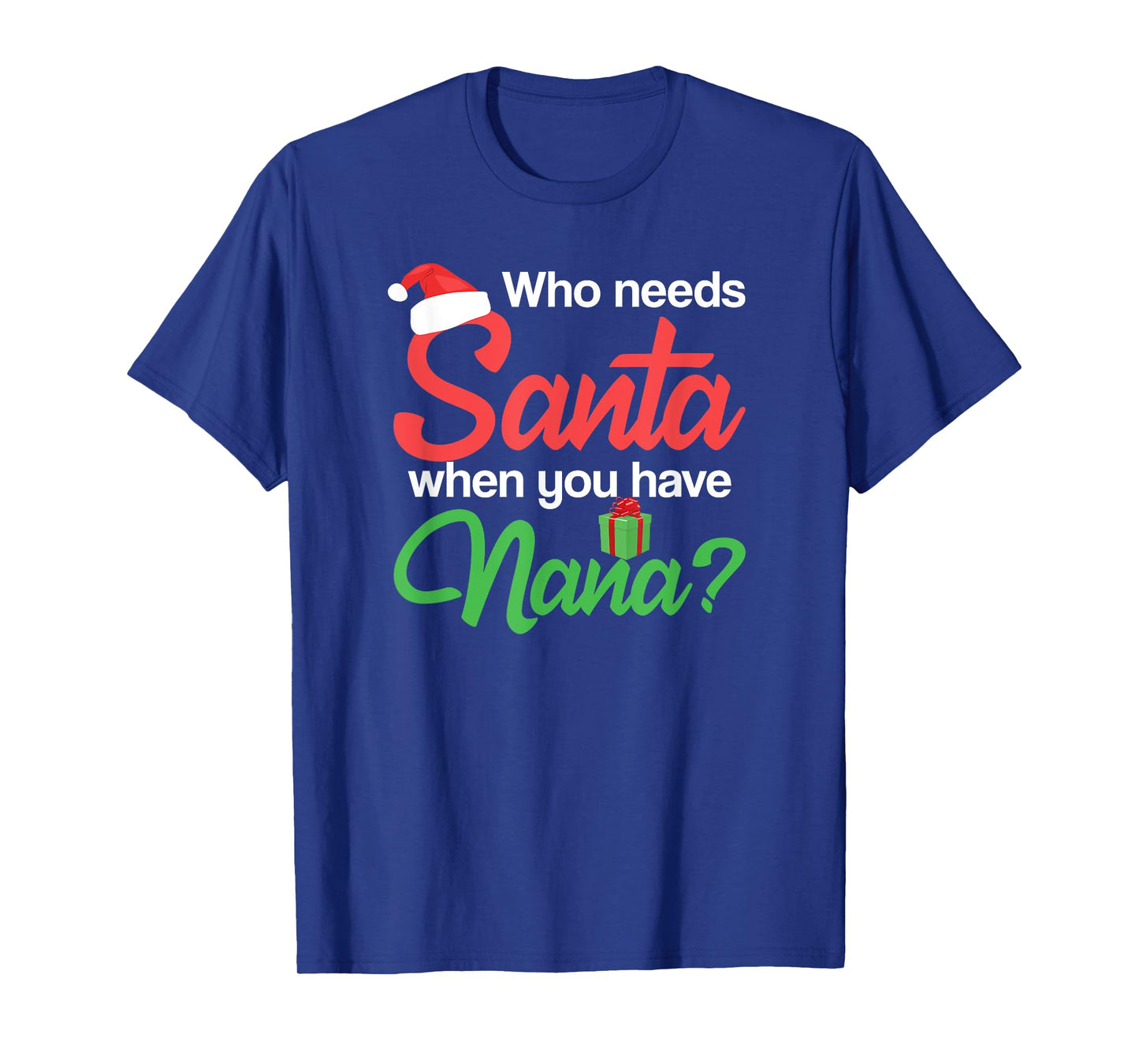 Christmas Claus Xmas Who Needs Santa When You Have Nana T-Shirt