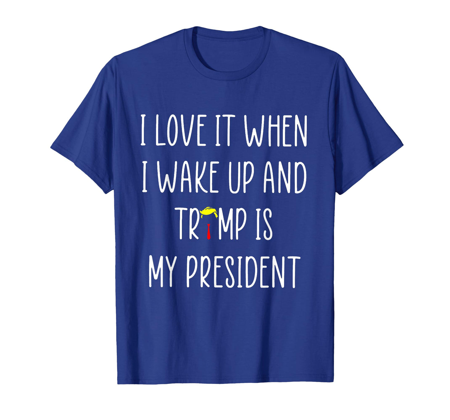 I Love It When I Wake Up And Trump Is My President T-Shirt