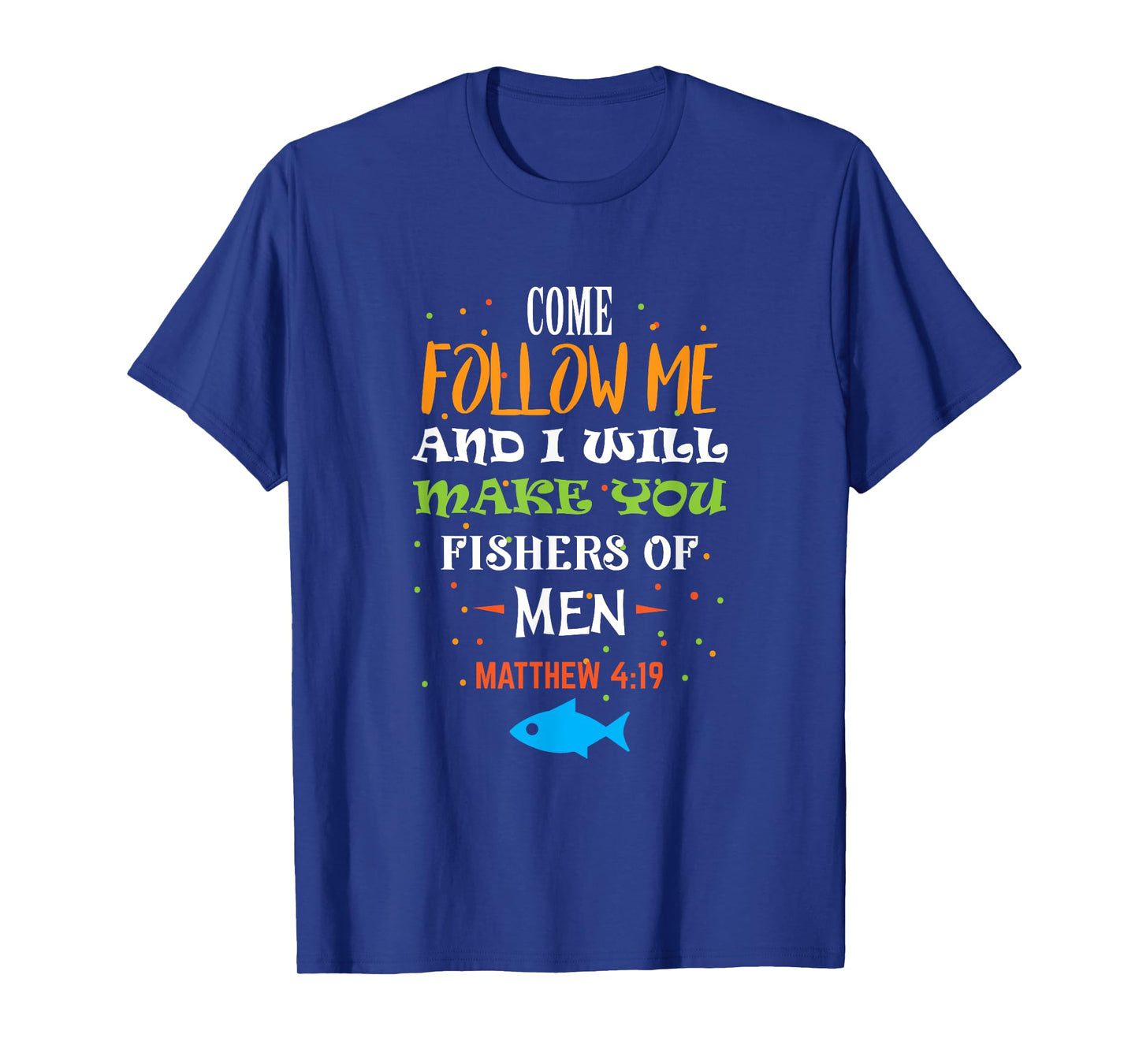 Come follow me and I will make you fishers of men t-shirt T-Shirt