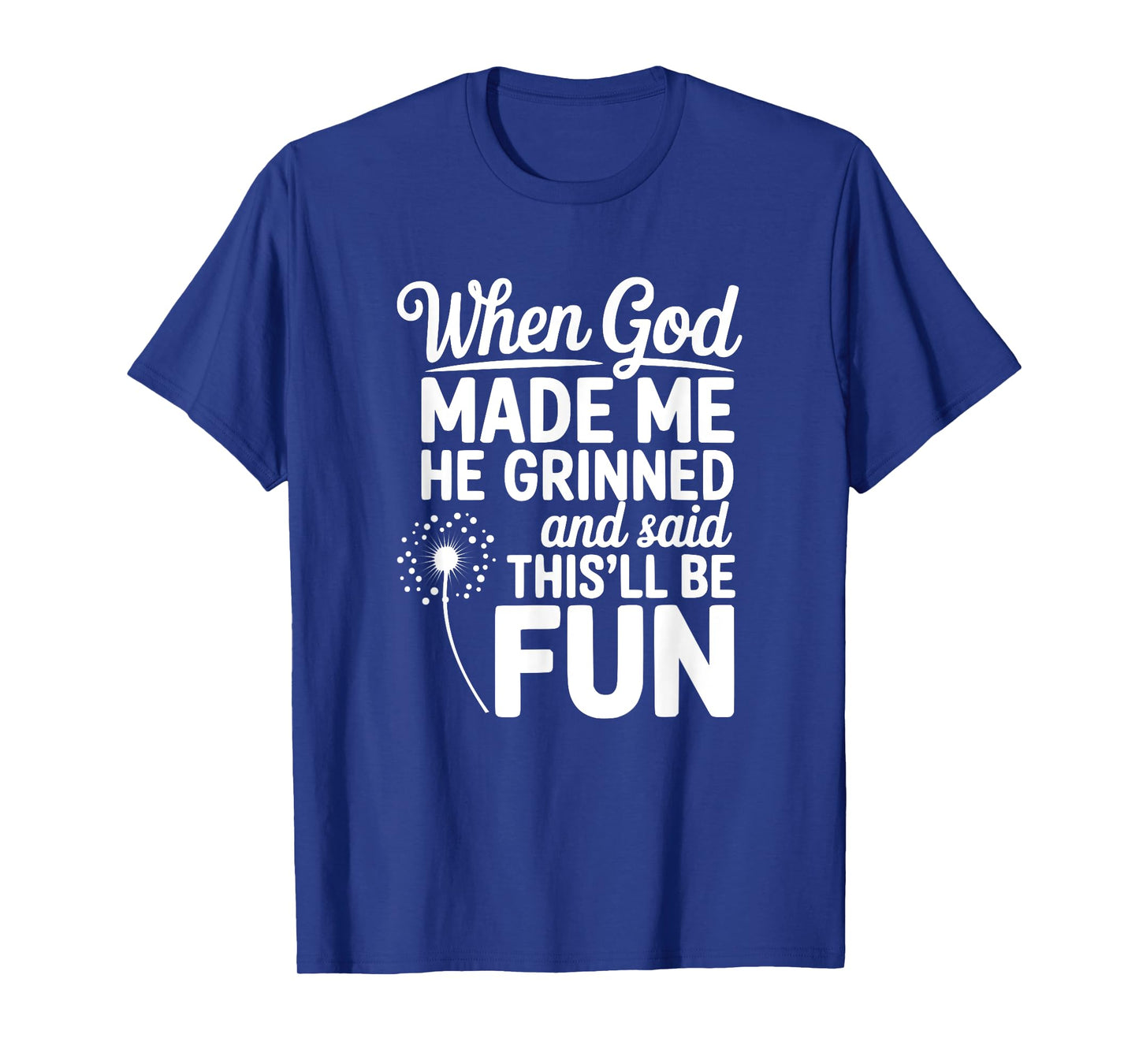 When God Made Me He Grinned and Said This'll Be Fun, Ironic T-Shirt