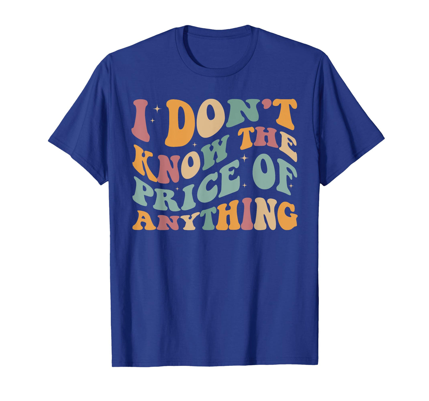 I Don't Know The Price Of Anything funny sarcastic Groovy T-Shirt