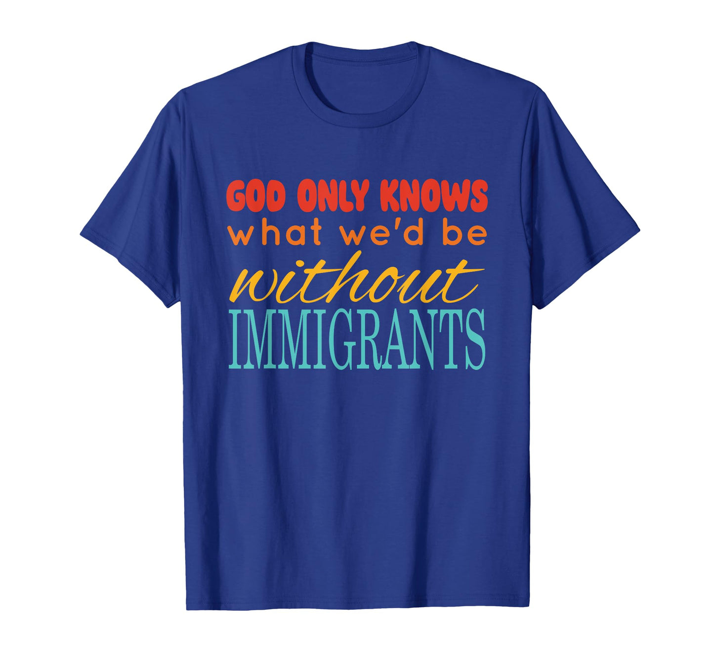 God Only Knows What We'd Be Without Immigrants Vintage T-Shirt