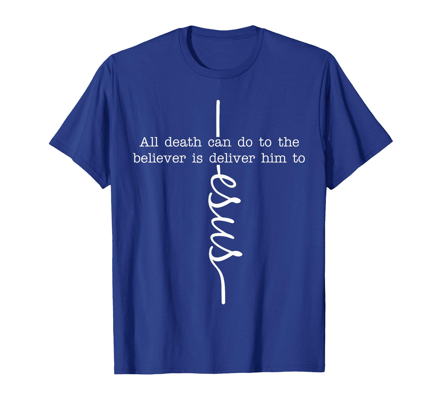All Death Can Do to The Believer is Deliver Him to Jesus T-Shirt