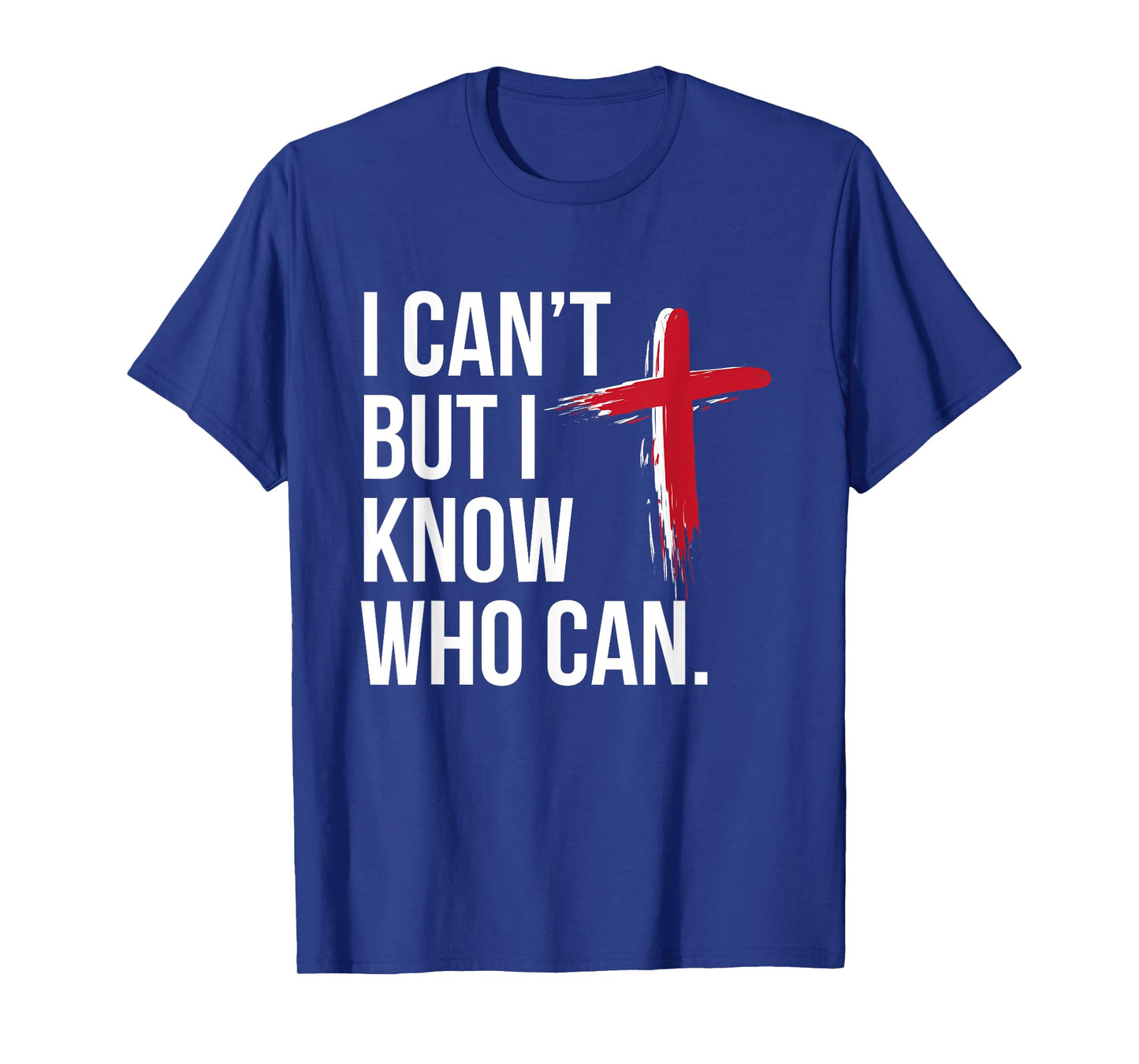 I Can't But I Know Who Can Jesus Christ Cross T-Shirt