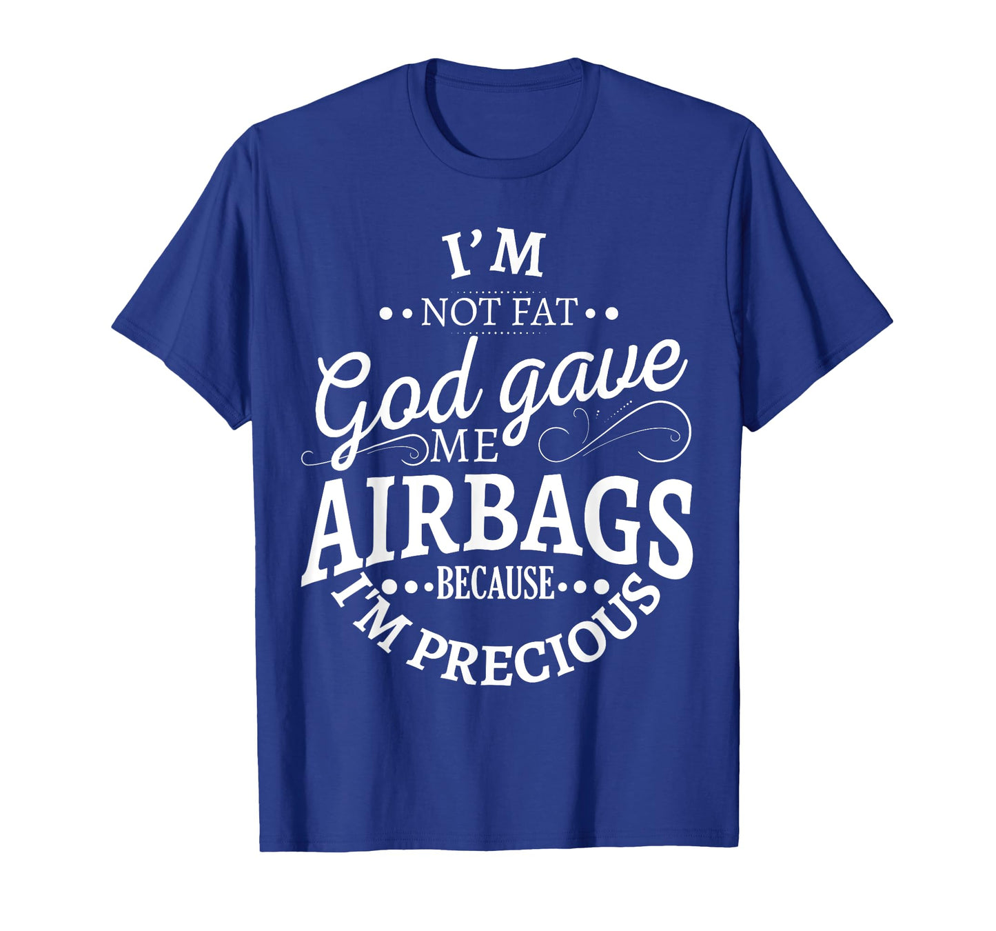 I'm not fat god gave me airbags because I'm precious T-Shirt
