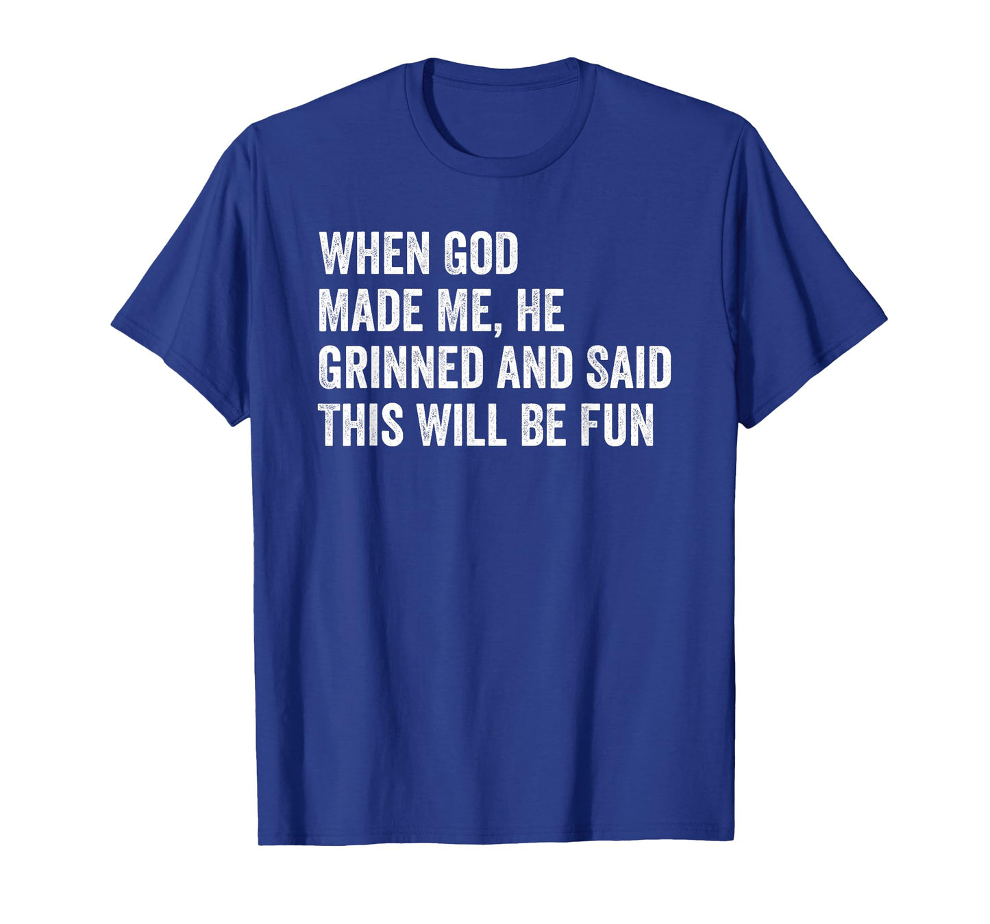 When God Made Me He Grinned and Said This Will Be Fun T-Shirt