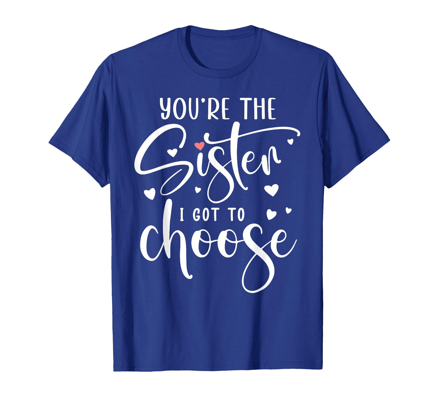 You're the Sister I Got to Choose You are The Sister I Chose T-Shirt