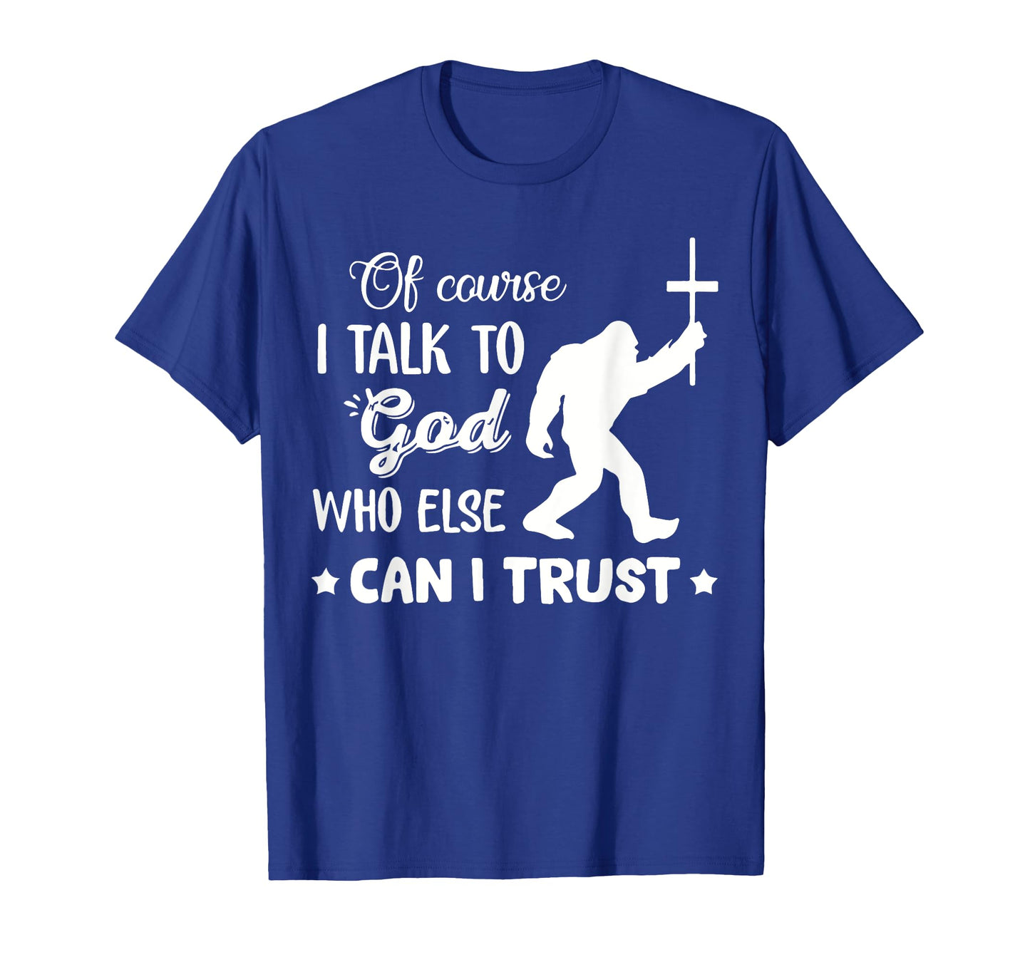 of Course I Talk to God Who Else Can I Trust Christian Jesus T-Shirt