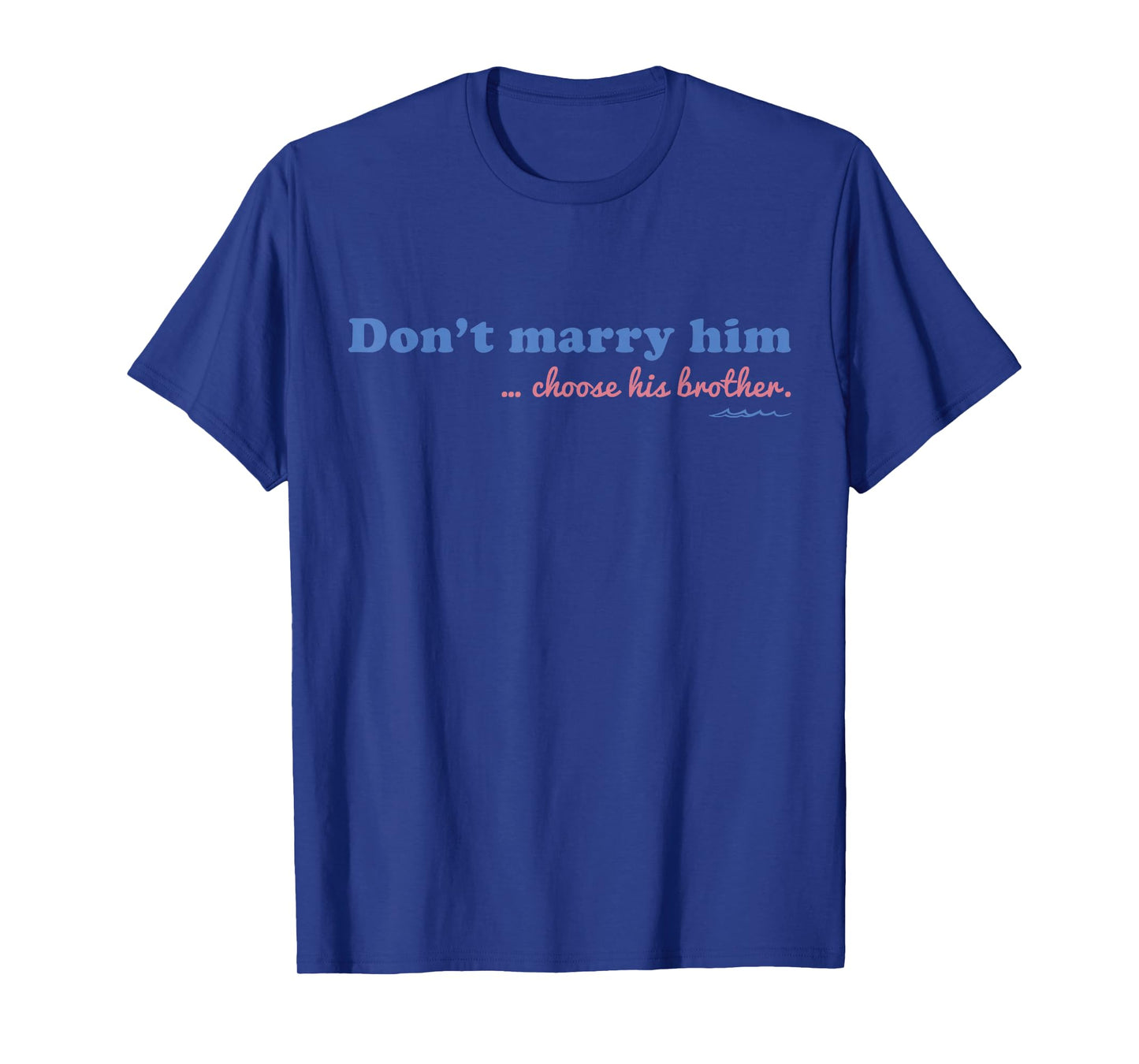 Don’t Marry Him Choose His Brother - Funny Quote T-Shirt