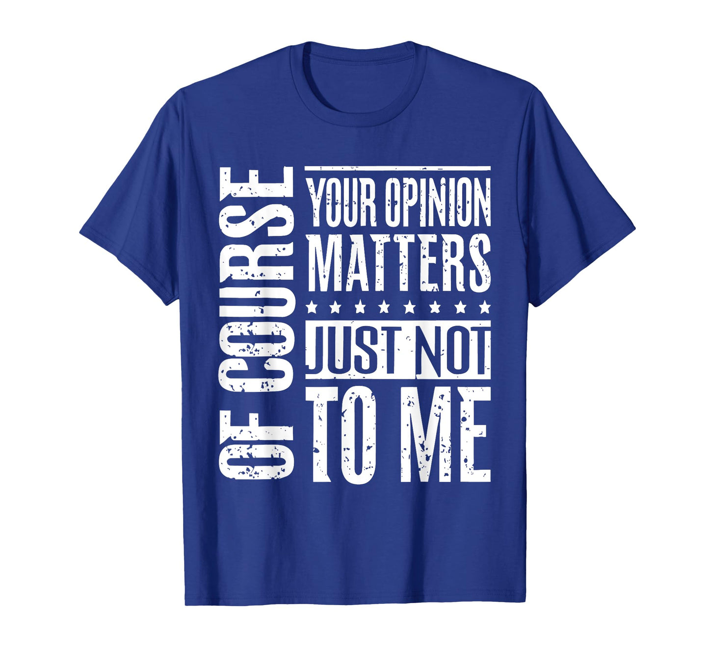 Your Opinion Matters, Just Not To Me - Sassy Statement T-Shirt