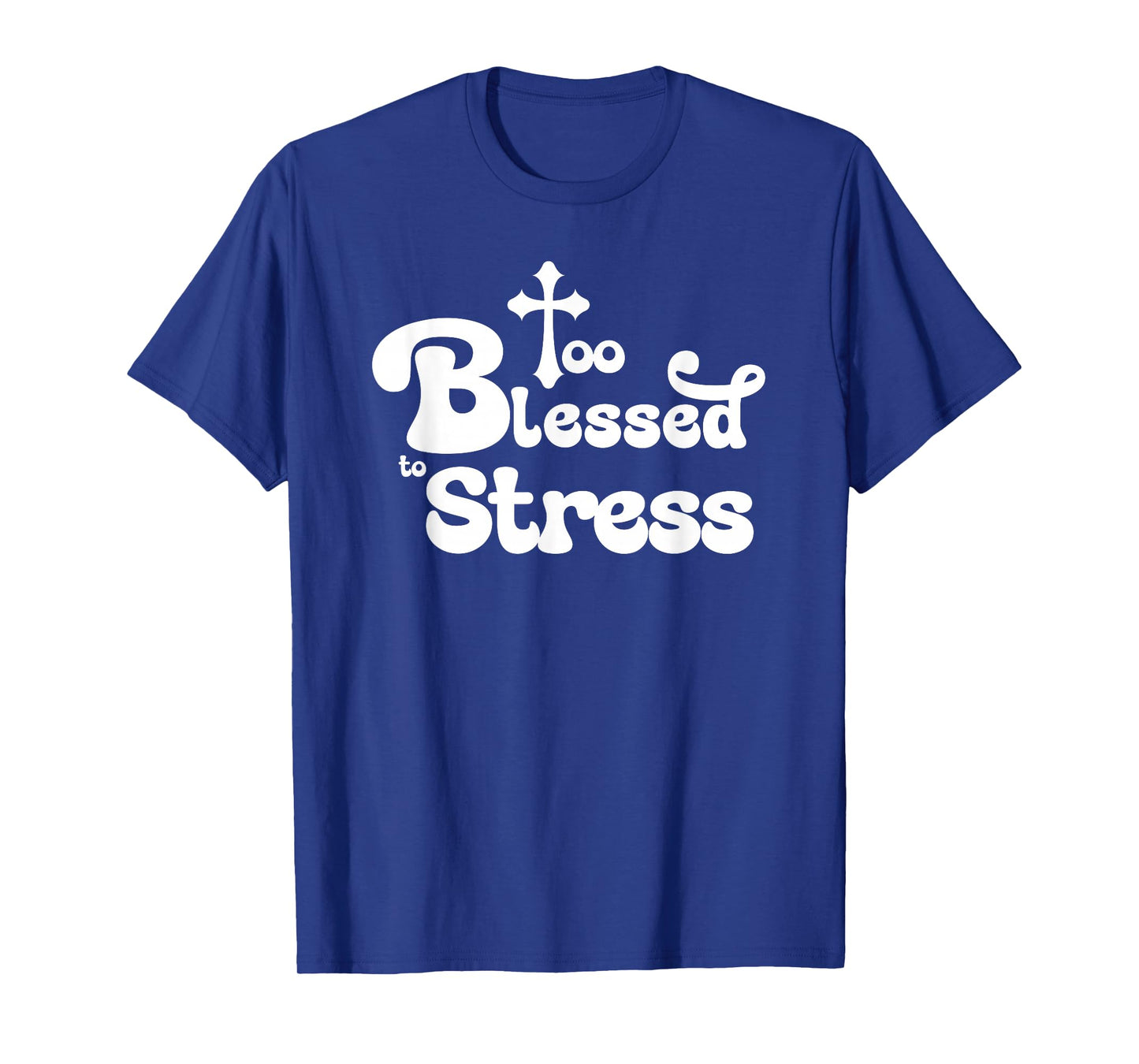 Too Blessed to Stress Inspirational Christian T-Shirt
