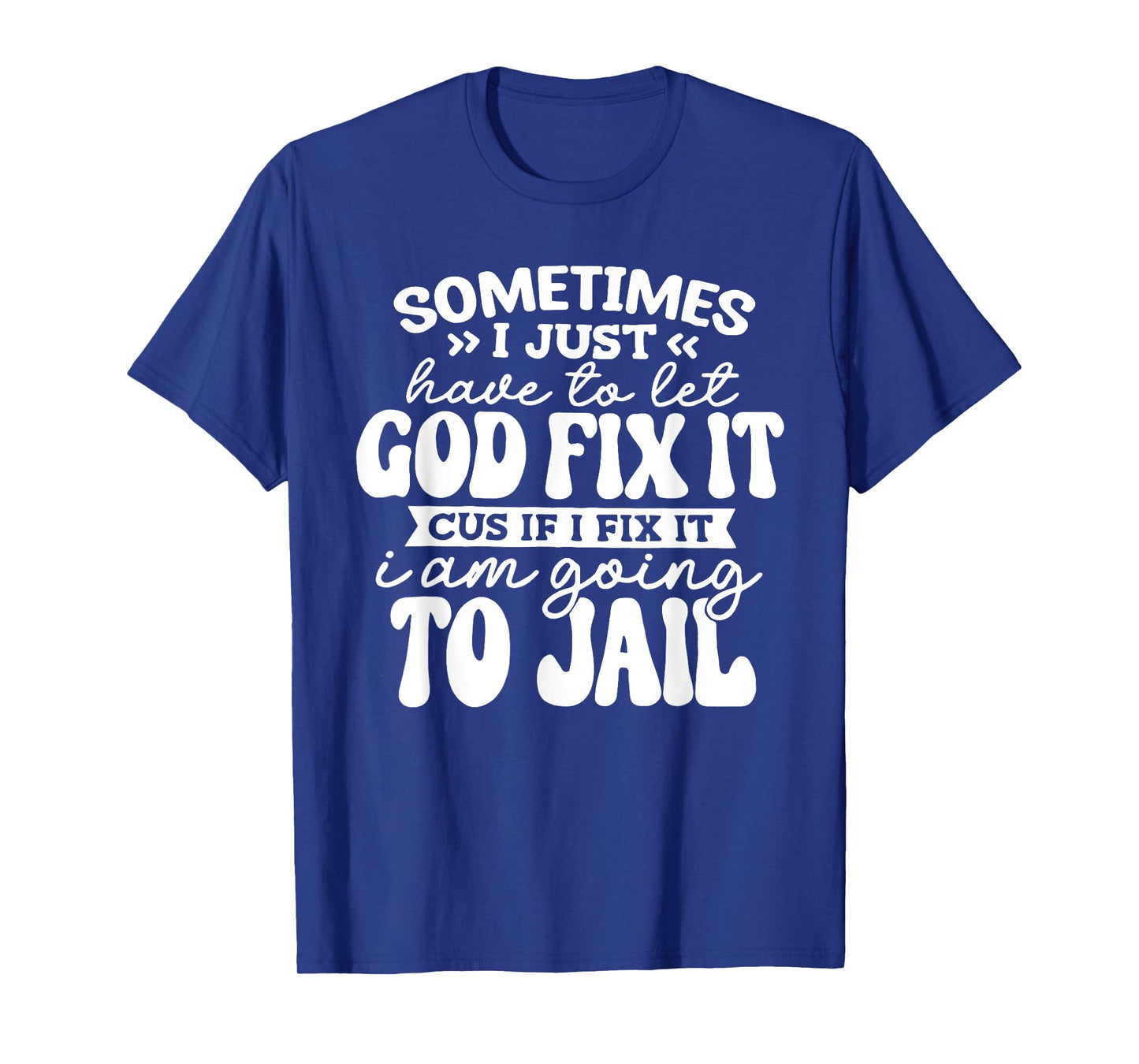 Sometimes I Just Have to Let God Fix It Cus If I Fix It T-Shirt