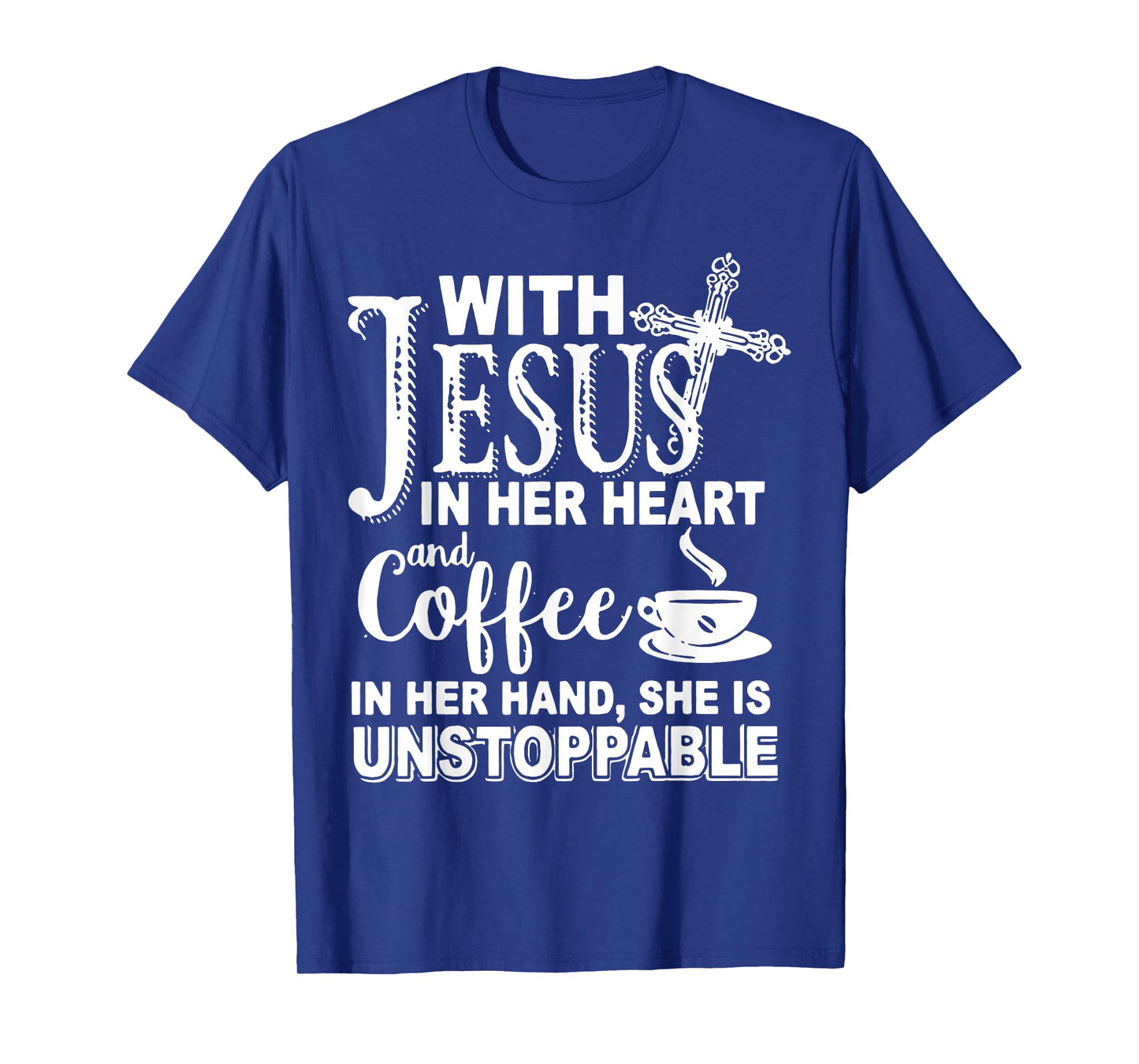 With Jesus In Her Heart & Coffee In Her Hand Unstoppable T-Shirt
