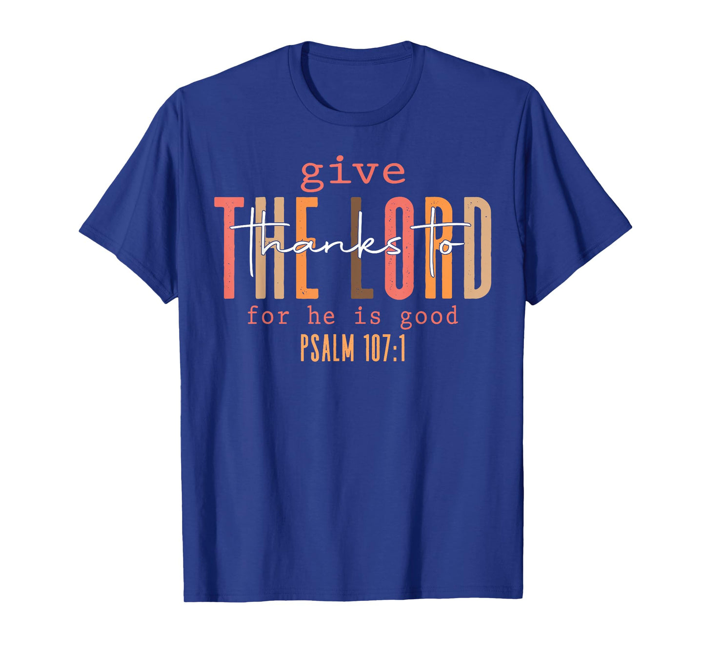 Give The Lord Thanks To For He Is Good Psalm 107 1 T-Shirt