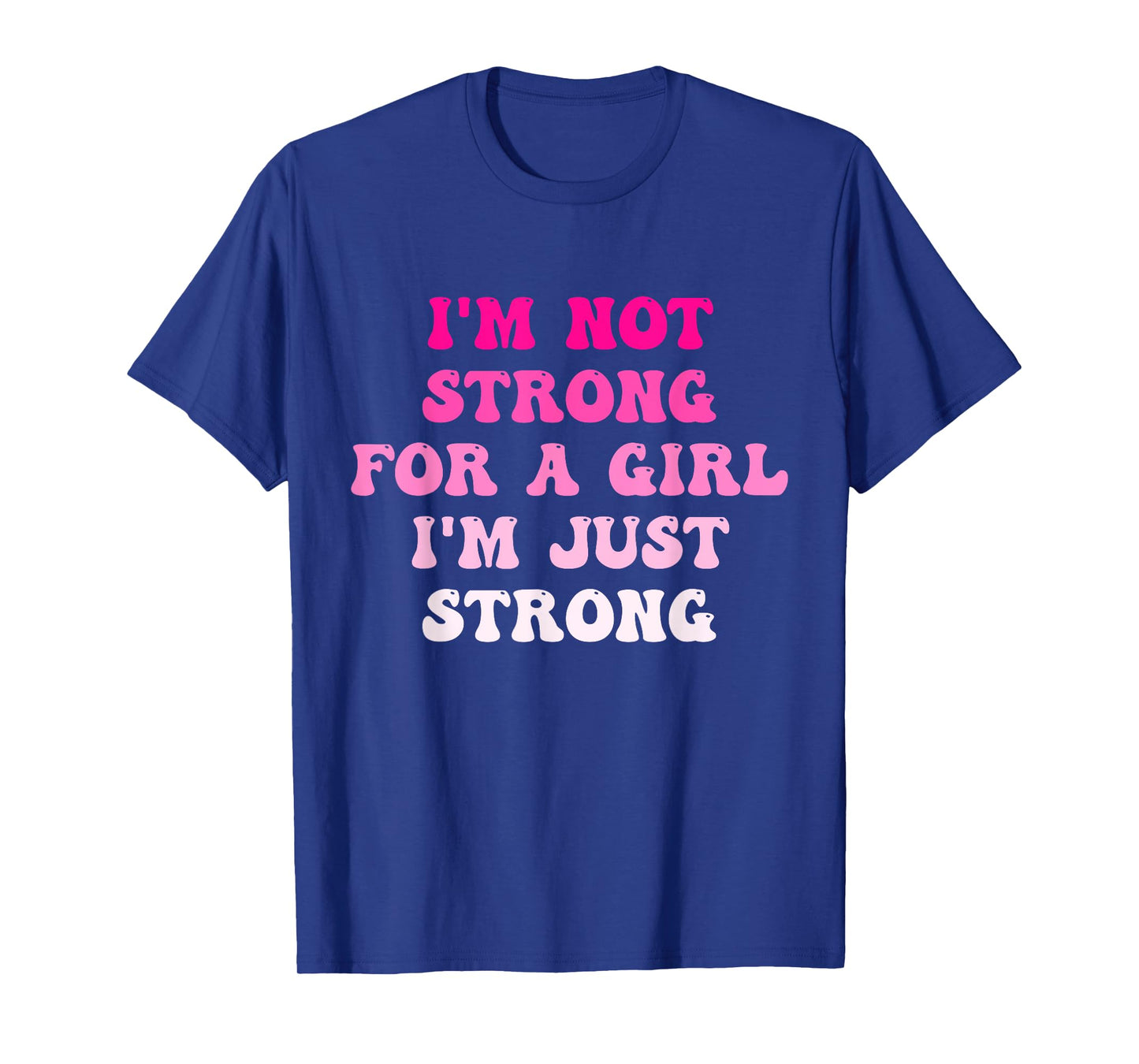 I'm Not Strong For A Girl I'm Just Strong T-Shirt