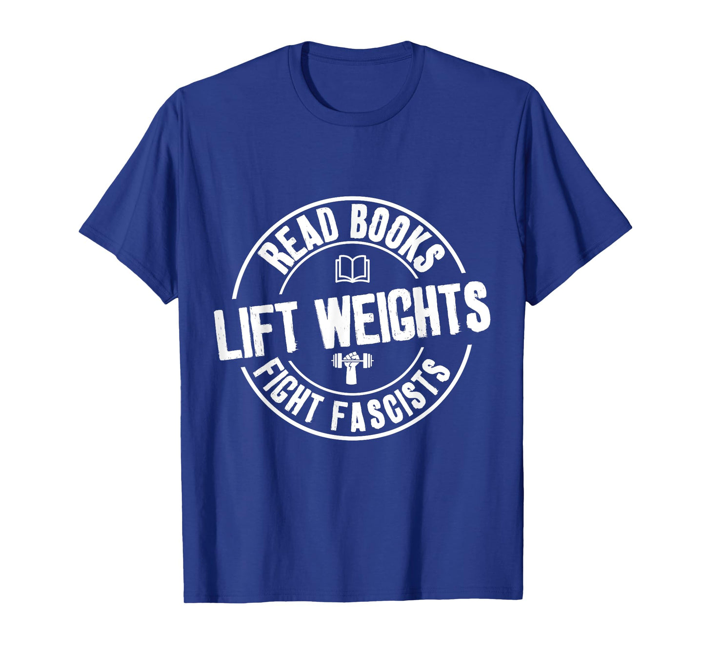 Read Books Lift Weights Fight Fascists Funny Reading Lovers T-Shirt