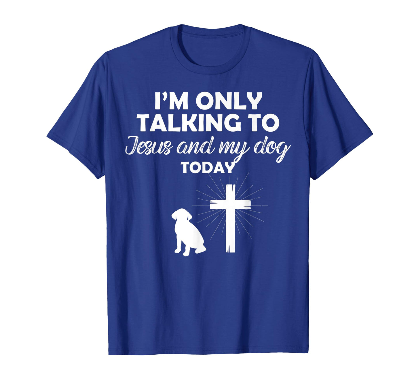 I'm Only Talking To Jesus And My Dog Today Funny Dog Owner T-Shirt