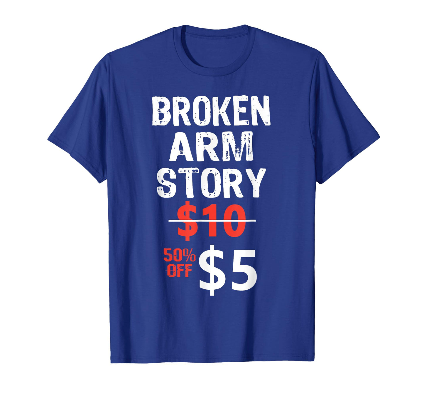 Broken Arm Story $5 Funny Hand Injury Recovery hilarious T-Shirt