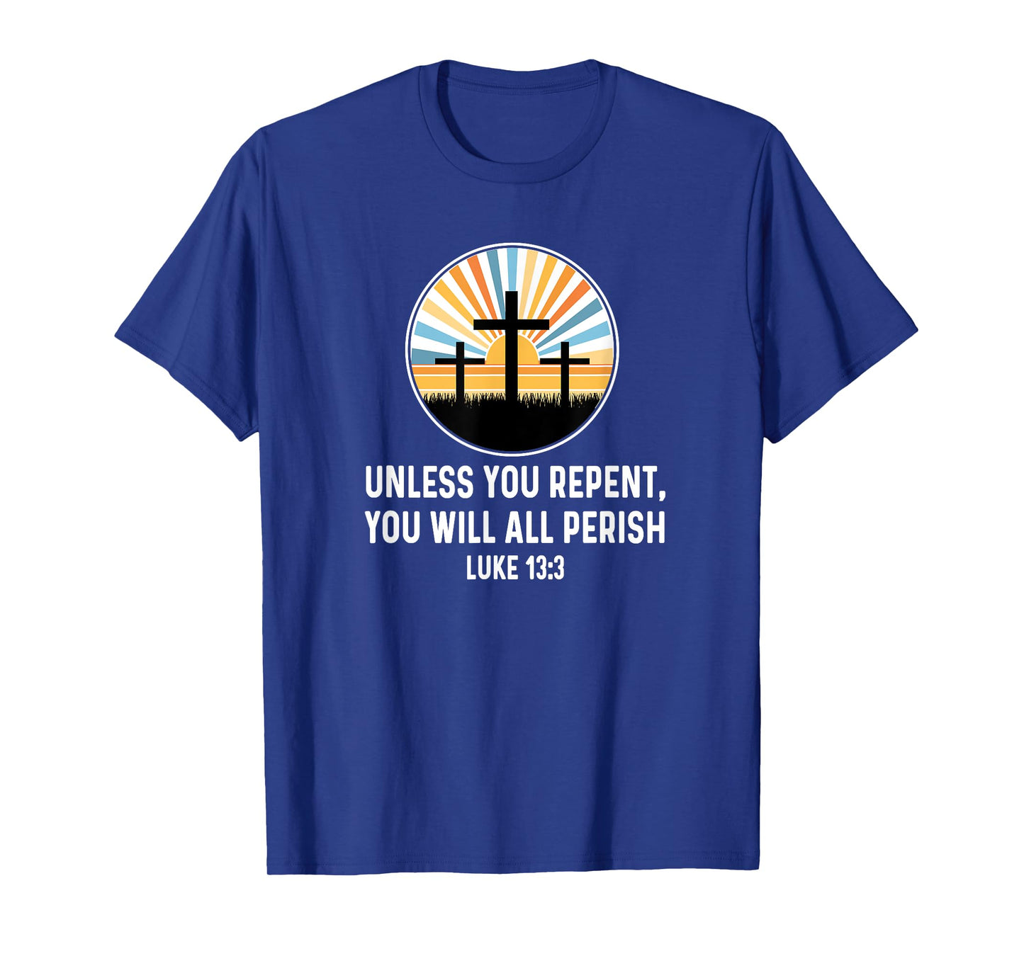 Luke 13:3 13 3 God Jesus Christian Cross Repent Perish Quote T-Shirt